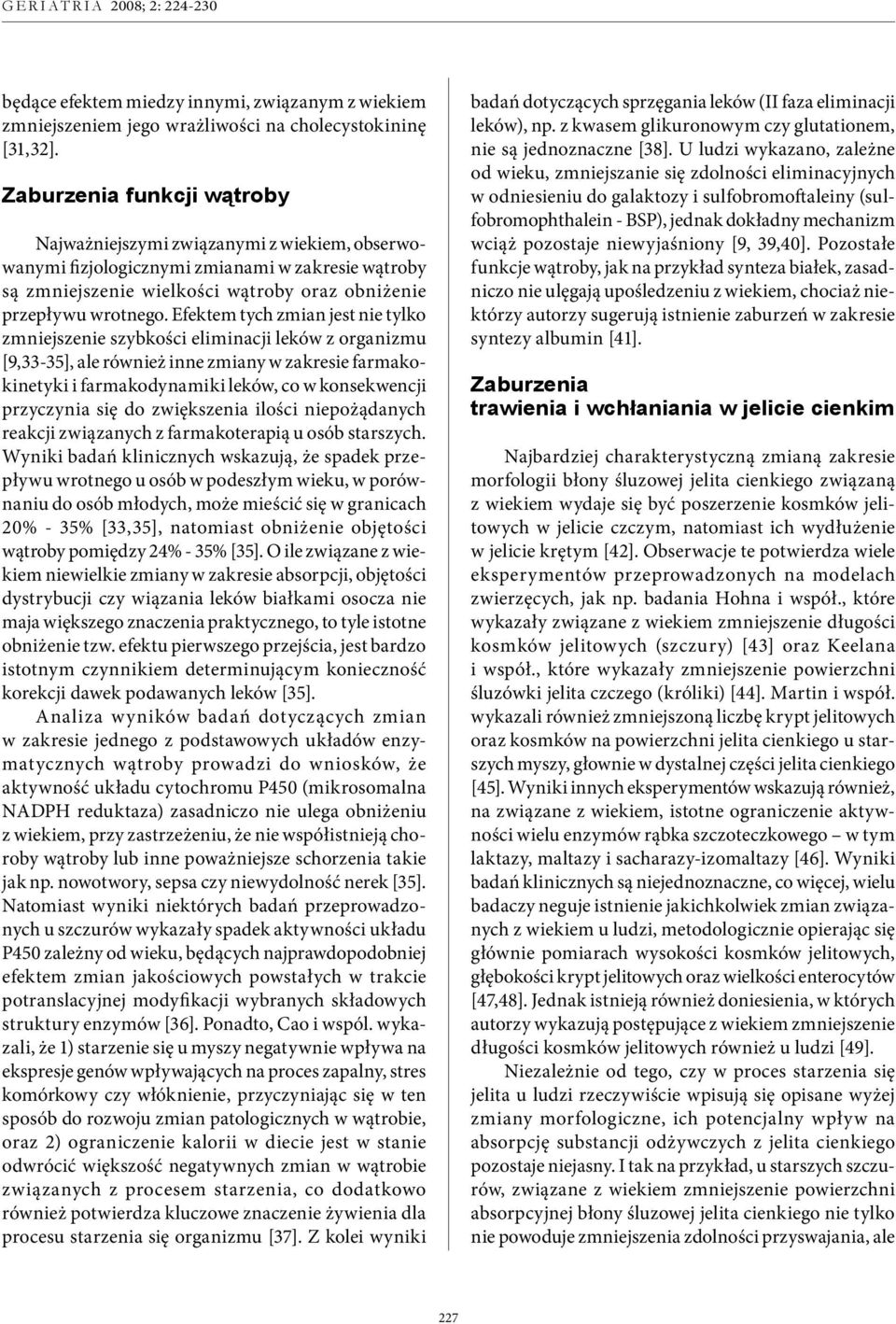 Efektem tych zmian jest nie tylko zmniejszenie szybkości eliminacji leków z organizmu [9,33-35], ale również inne zmiany w zakresie farmakokinetyki i farmakodynamiki leków, co w konsekwencji