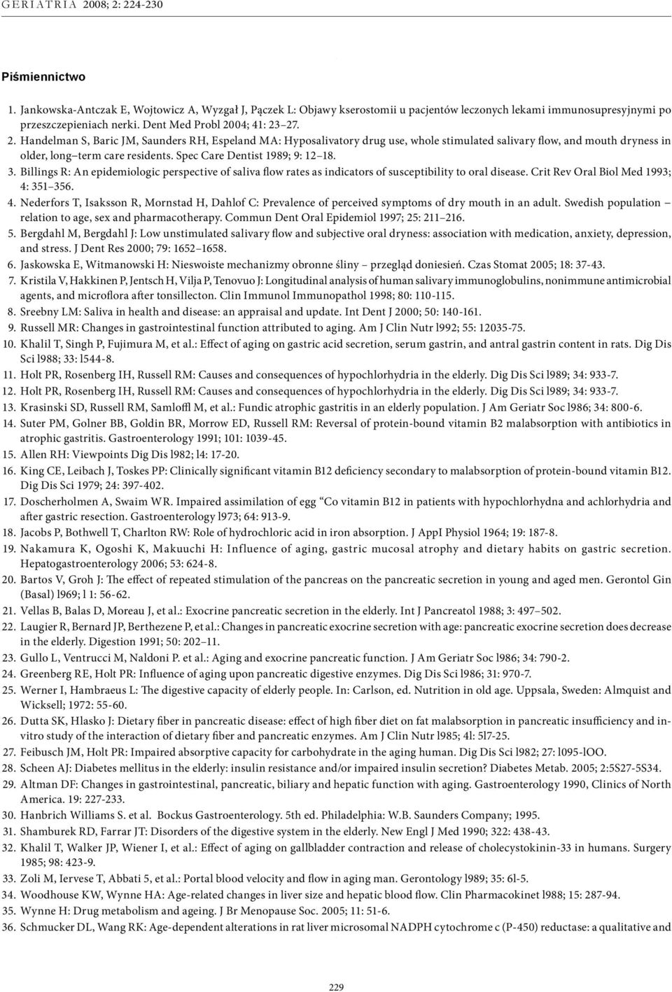 Spec Care Dentist 1989; 9: 12 18. 3. Billings R: An epidemiologic perspective of saliva flow rates as indicators of susceptibility to oral disease. Crit Rev Oral Biol Med 1993; 4: