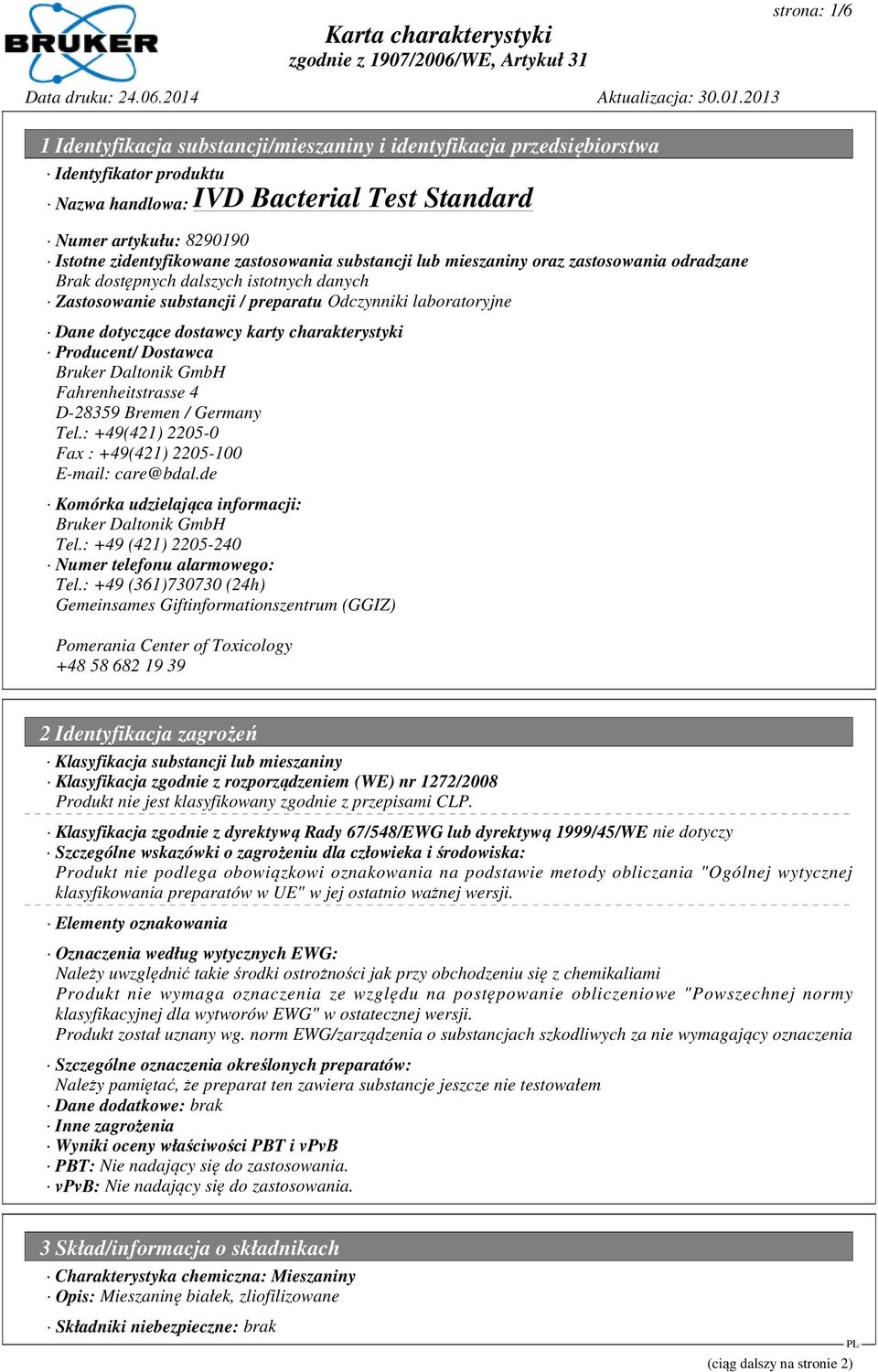 Producent/ Dostawca Bruker Daltonik GmbH Fahrenheitstrasse 4 D-28359 Bremen / Germany Tel.: +49(421) 2205-0 Fax : +49(421) 2205-100 E-mail: care@bdal.