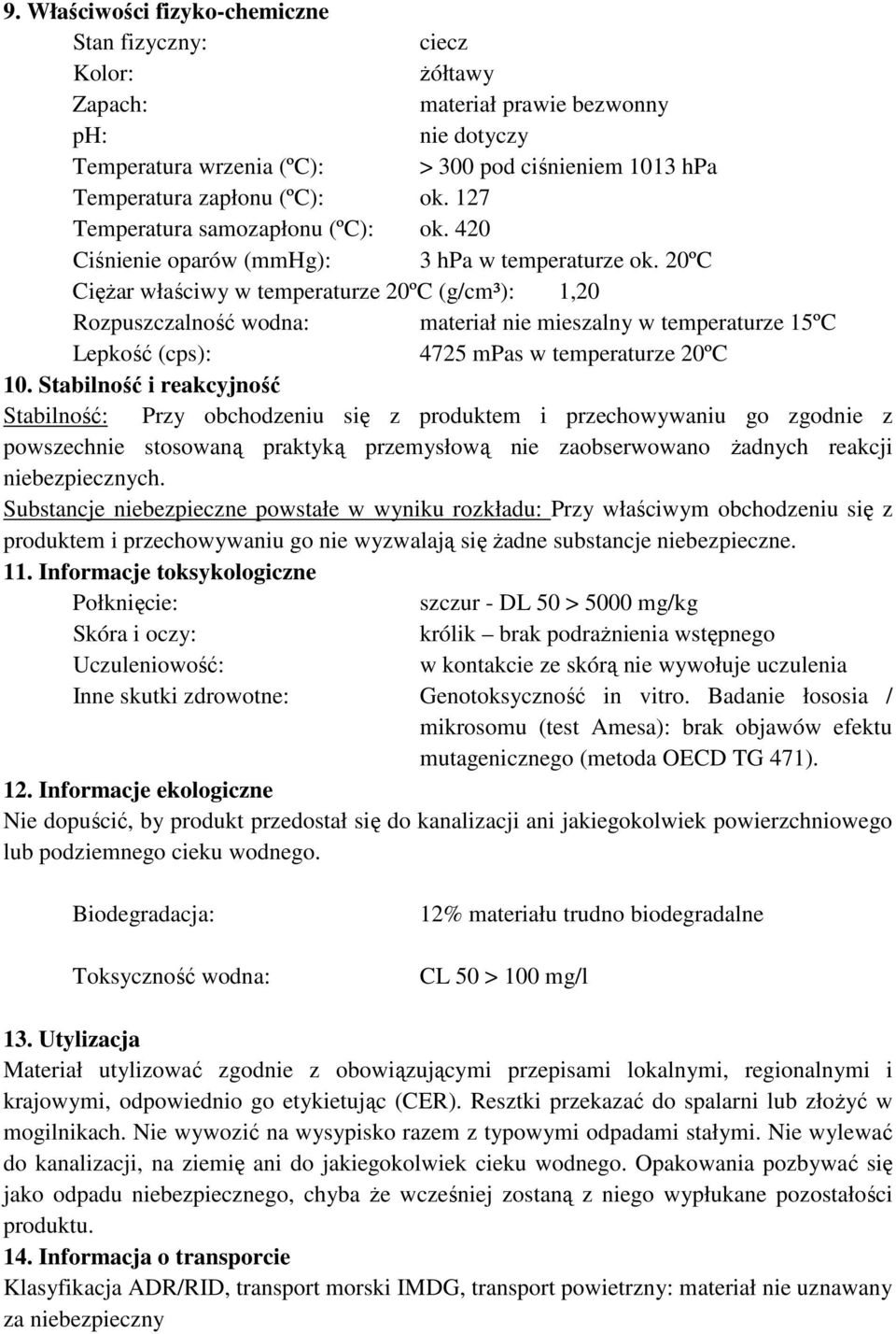 20ºC CięŜar właściwy w temperaturze 20ºC (g/cm³): 1,20 Rozpuszczalność wodna: materiał nie mieszalny w temperaturze 15ºC Lepkość (cps): 4725 mpas w temperaturze 20ºC 10.