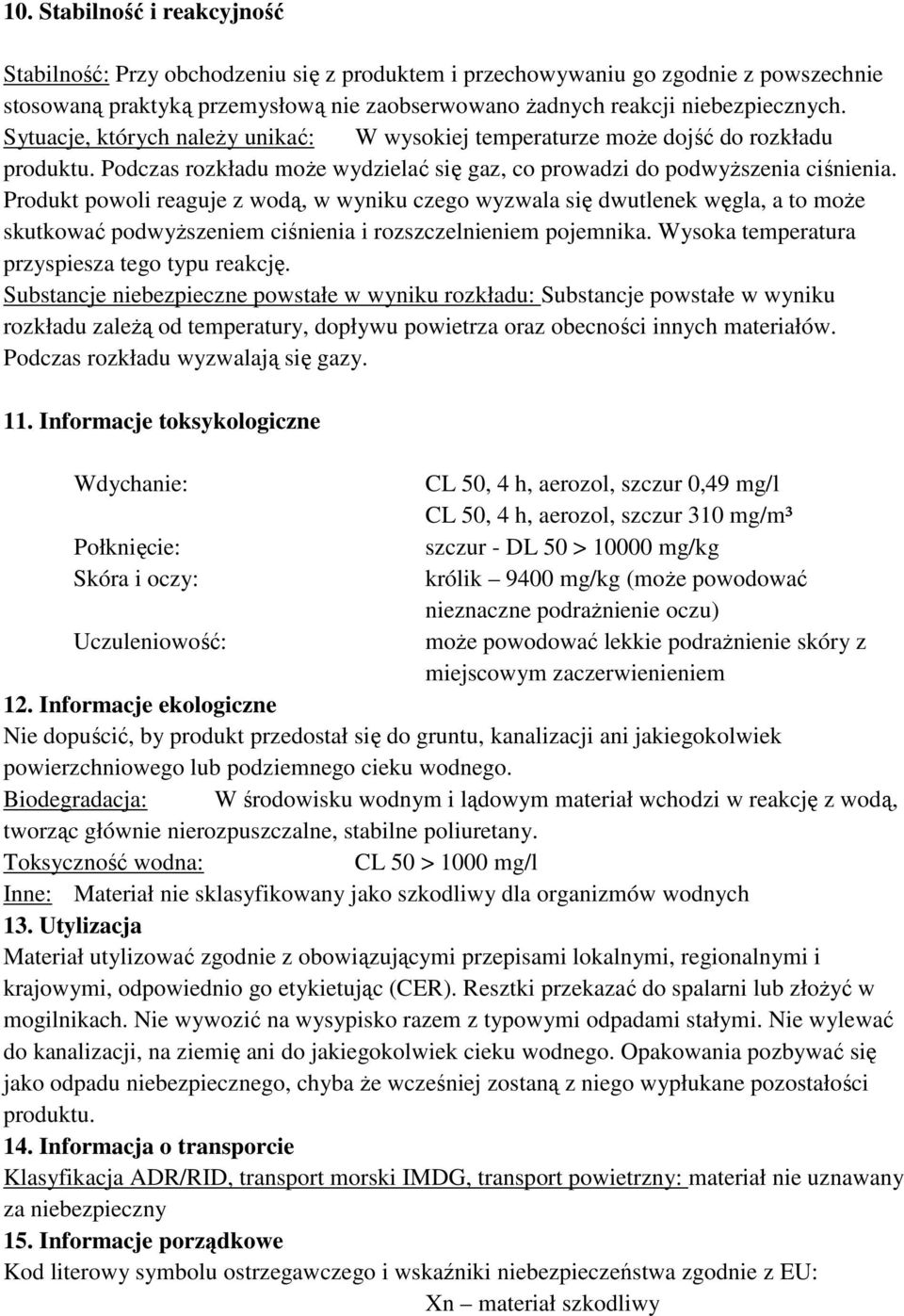 Produkt powoli reaguje z wodą, w wyniku czego wyzwala się dwutlenek węgla, a to moŝe skutkować podwyŝszeniem ciśnienia i rozszczelnieniem pojemnika. Wysoka temperatura przyspiesza tego typu reakcję.