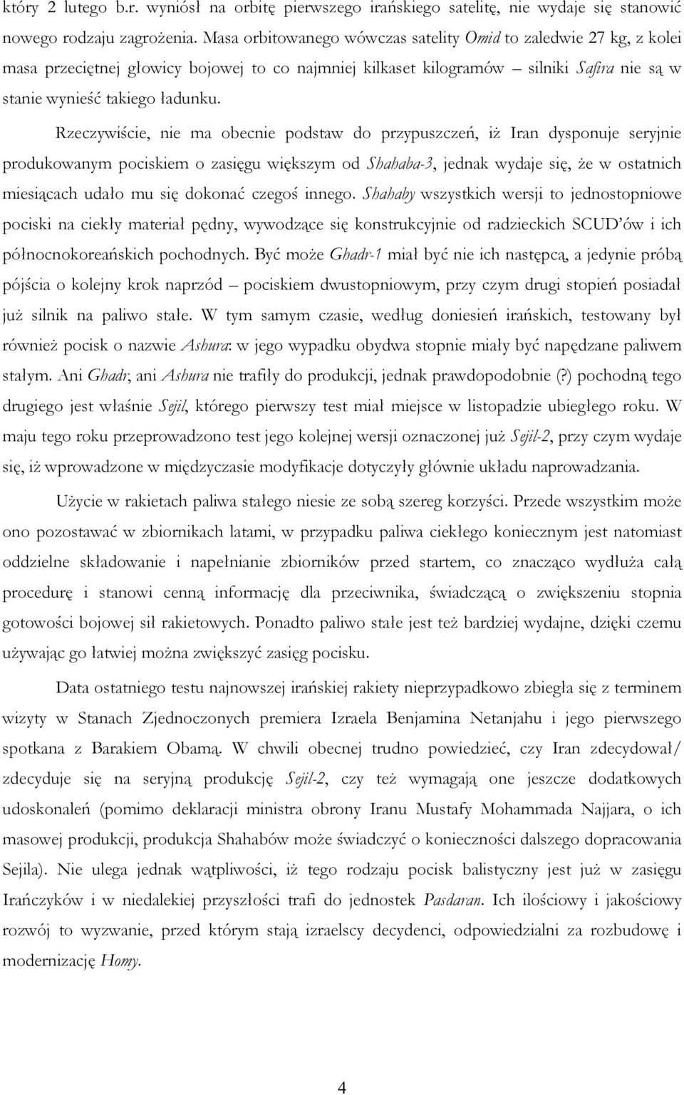 Rzeczywiście, nie ma obecnie podstaw do przypuszczeń, iŝ Iran dysponuje seryjnie produkowanym pociskiem o zasięgu większym od Shahaba-3, jednak wydaje się, Ŝe w ostatnich miesiącach udało mu się