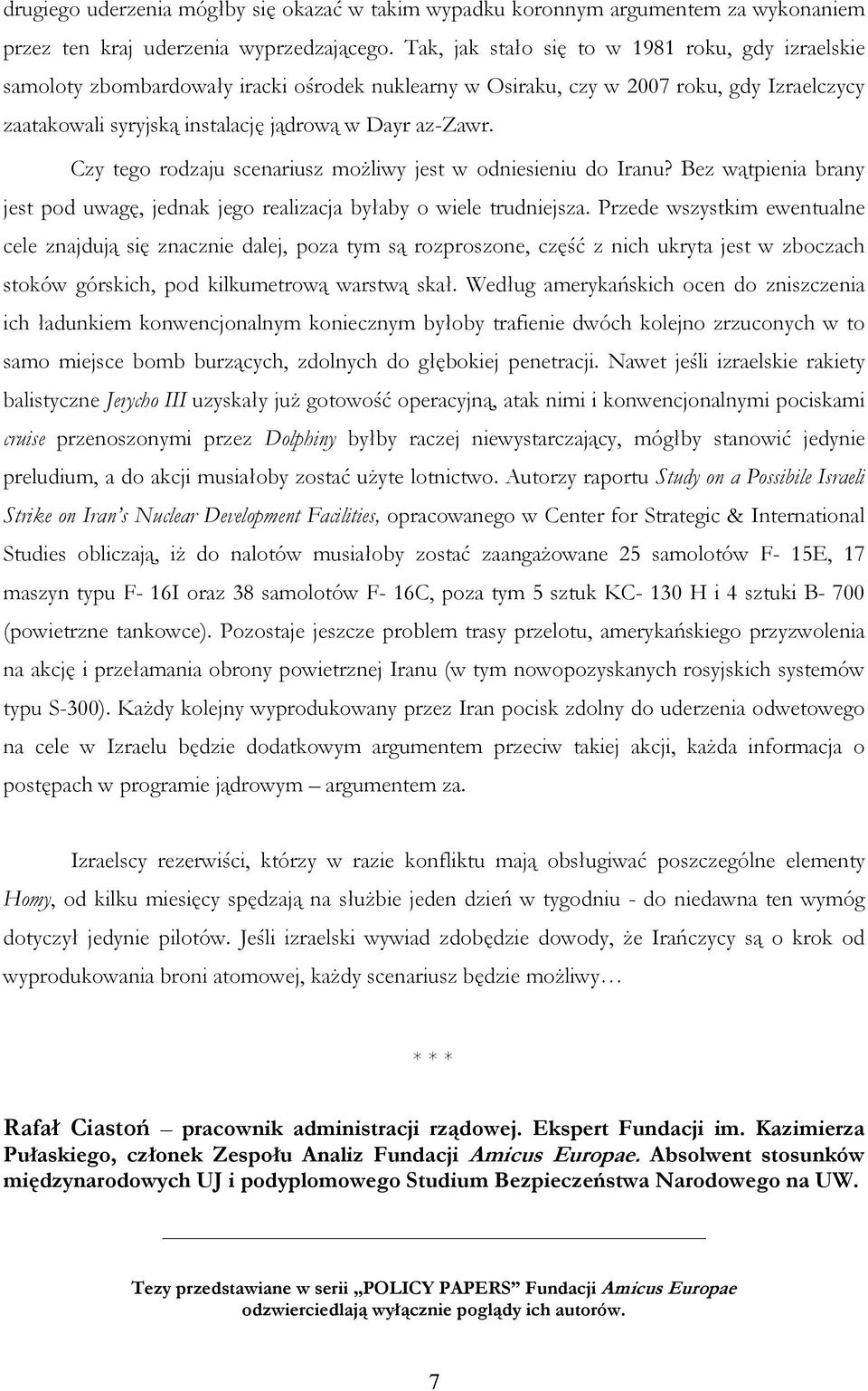 Czy tego rodzaju scenariusz moŝliwy jest w odniesieniu do Iranu? Bez wątpienia brany jest pod uwagę, jednak jego realizacja byłaby o wiele trudniejsza.