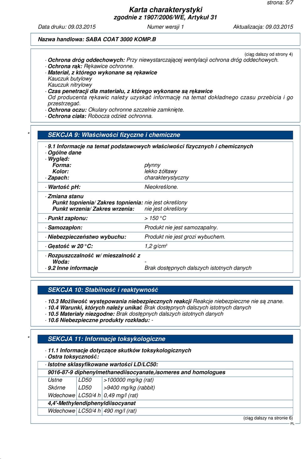 dokładnego czasu przebicia i go przestrzegać. Ochrona oczu: Okulary ochronne szczelnie zamknięte. Ochrona ciała: Robocza odzież ochronna. * SEKCJA 9: Właściwości fizyczne i chemiczne 9.