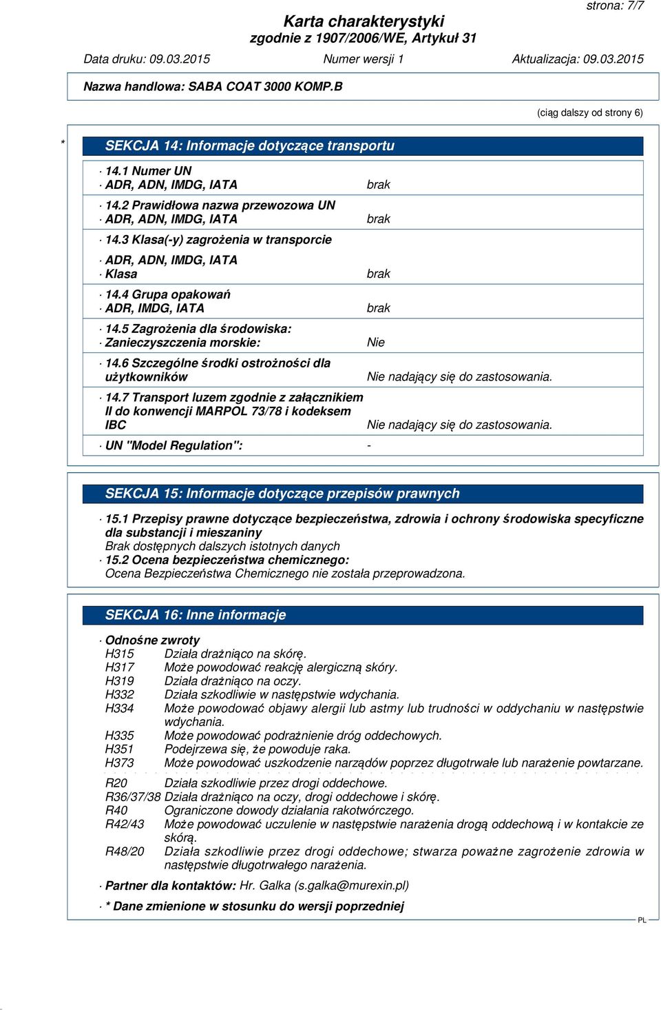 6 Szczególne środki ostrożności dla użytkowników 14.7 Transport luzem zgodnie z załącznikiem II do konwencji MARPOL 73/78 i kodeksem IBC UN "Model Regulation": - Nie nadający się do zastosowania.