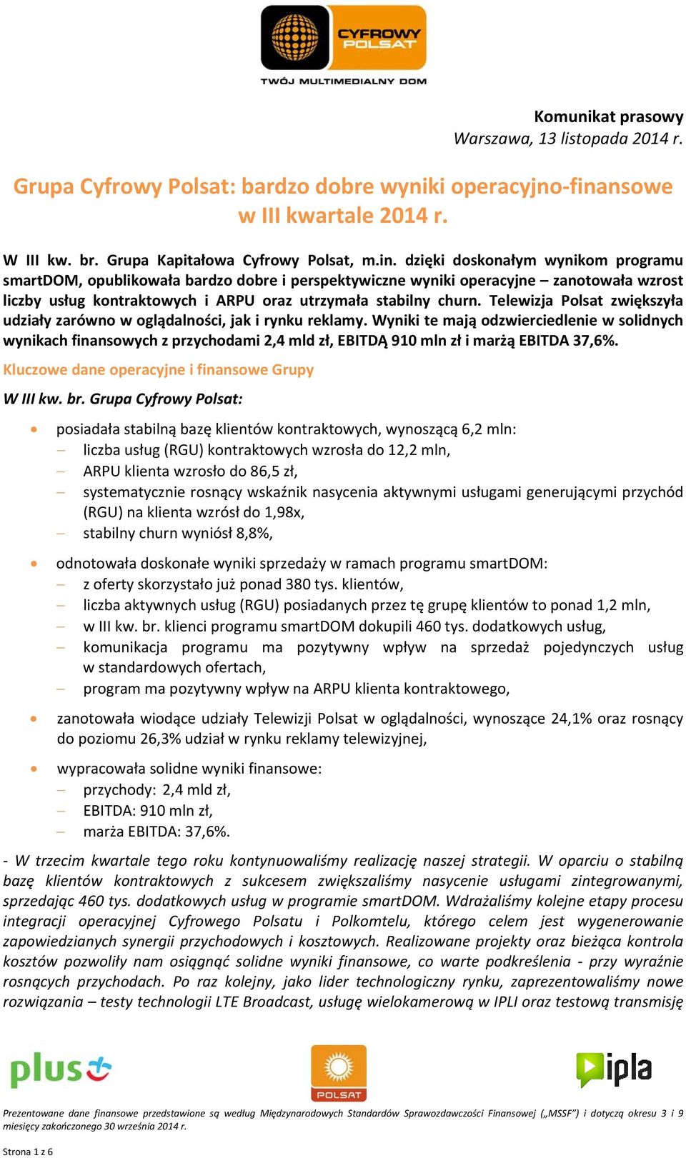 dzięki doskonałym wynikom programu smartdom, opublikowała bardzo dobre i perspektywiczne wyniki operacyjne zanotowała wzrost liczby usług kontraktowych i ARPU oraz utrzymała stabilny churn.