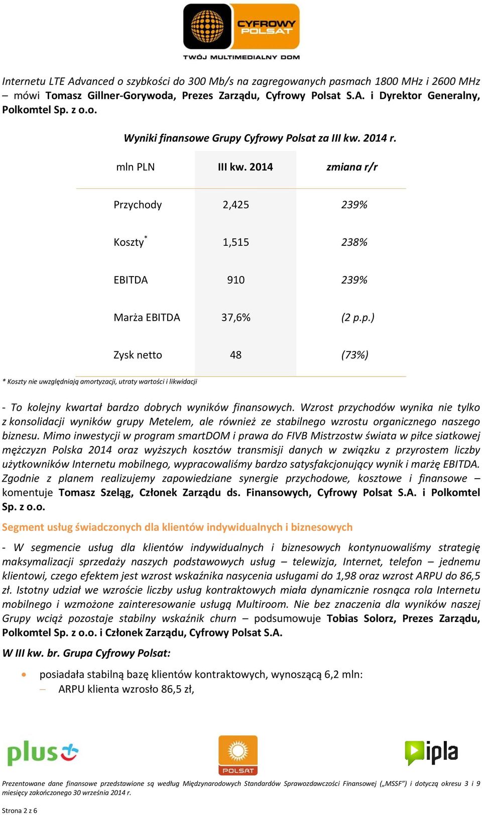 p.) Zysk netto 48 (73%) * Koszty nie uwzględniają amortyzacji, utraty wartości i likwidacji To kolejny kwartał bardzo dobrych wyników finansowych.