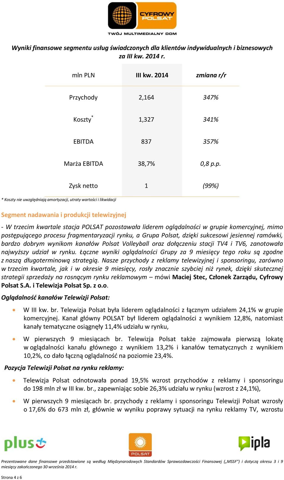 p. Zysk netto 1 (99%) * Koszty nie uwzględniają amortyzacji, utraty wartości i likwidacji Segment nadawania i produkcji telewizyjnej W trzecim kwartale stacja POLSAT pozostawała liderem oglądalności