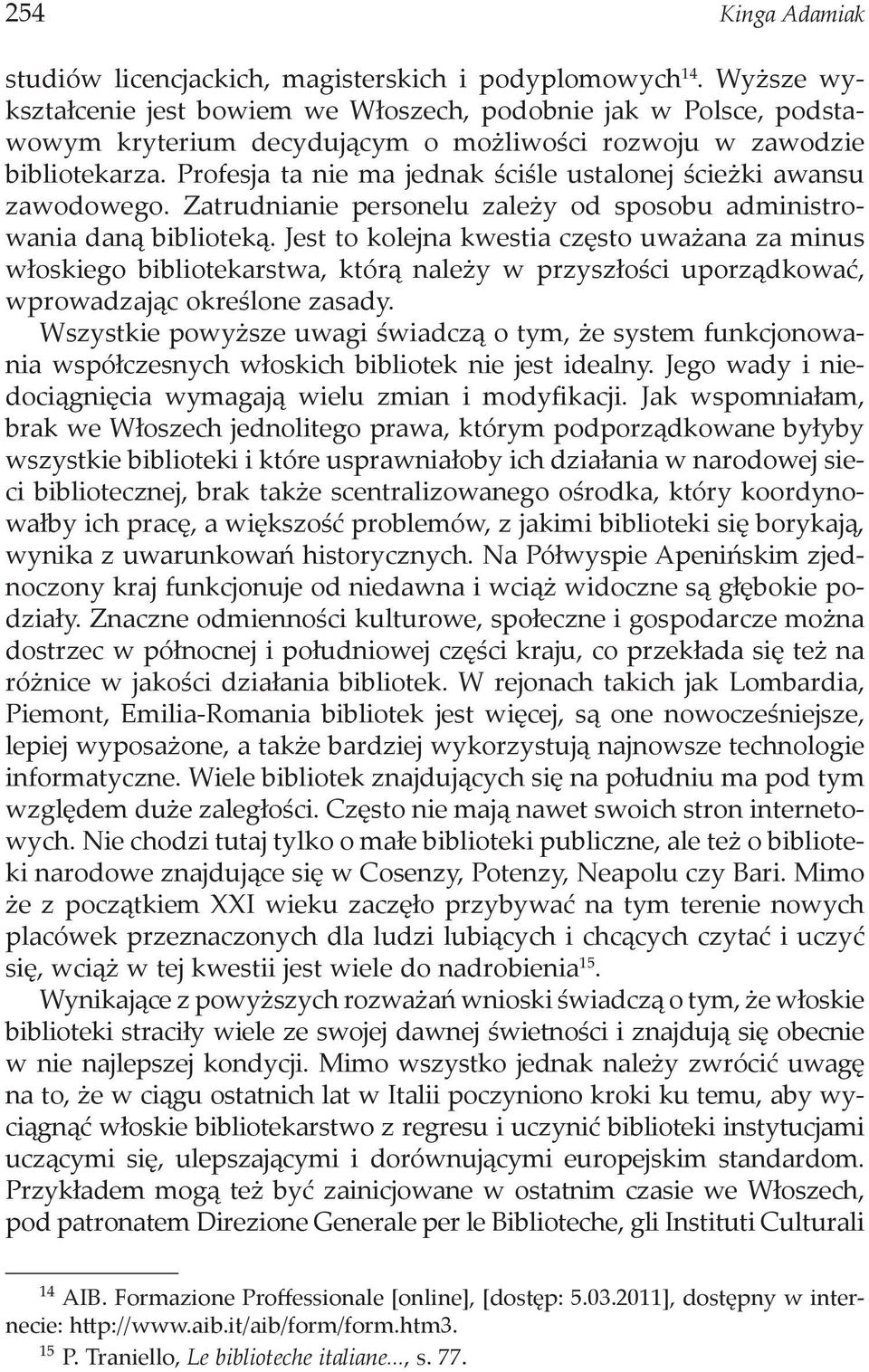 Profesja ta nie ma jednak ściśle ustalonej ścieżki awansu zawodowego. Zatrudnianie personelu zależy od sposobu administrowania daną biblioteką.