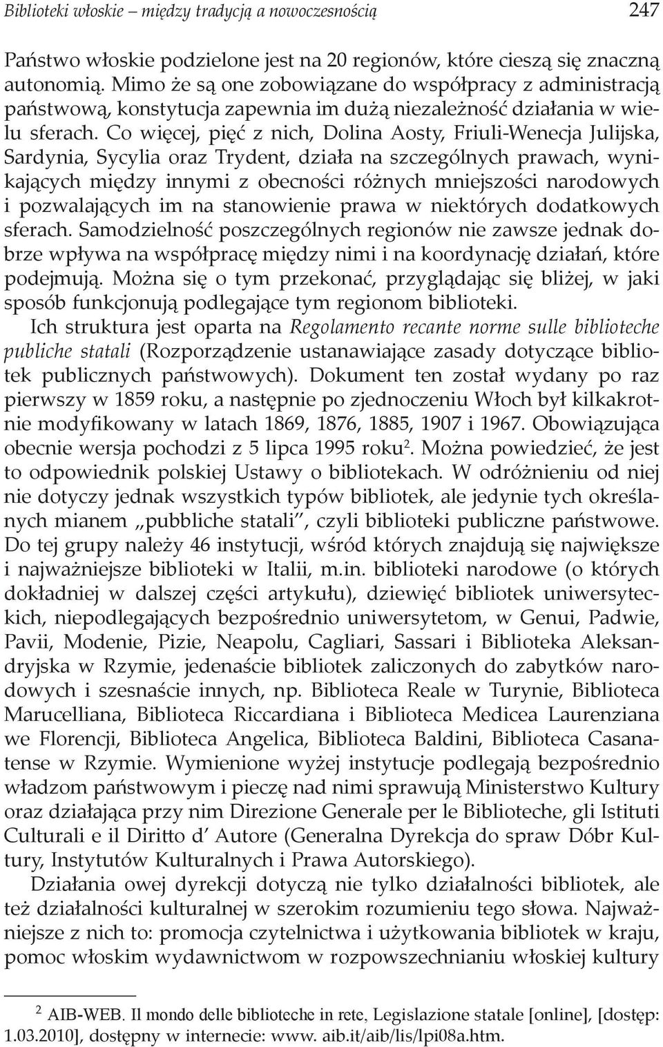 Co więcej, pięć z nich, Dolina Aosty, Friuli-Wenecja Julijska, Sardynia, Sycylia oraz Trydent, działa na szczególnych prawach, wynikających między innymi z obecności różnych mniejszości narodowych i