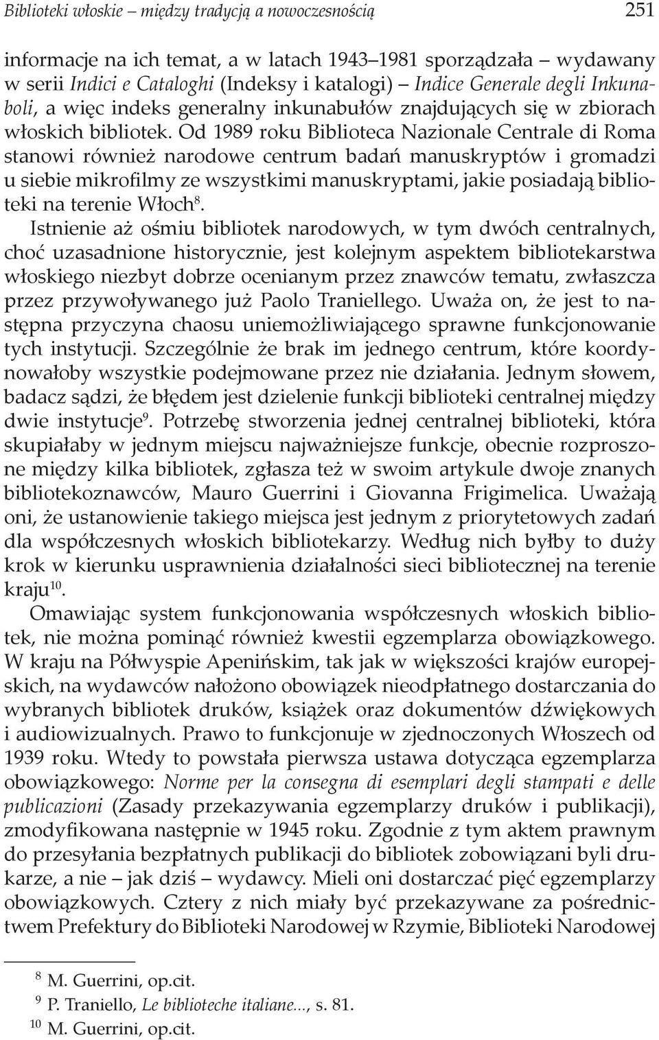 Od 1989 roku Biblioteca Nazionale Centrale di Roma stanowi również narodowe centrum badań manuskryptów i gromadzi u siebie mikrofilmy ze wszystkimi manuskryptami, jakie posiadają biblioteki na