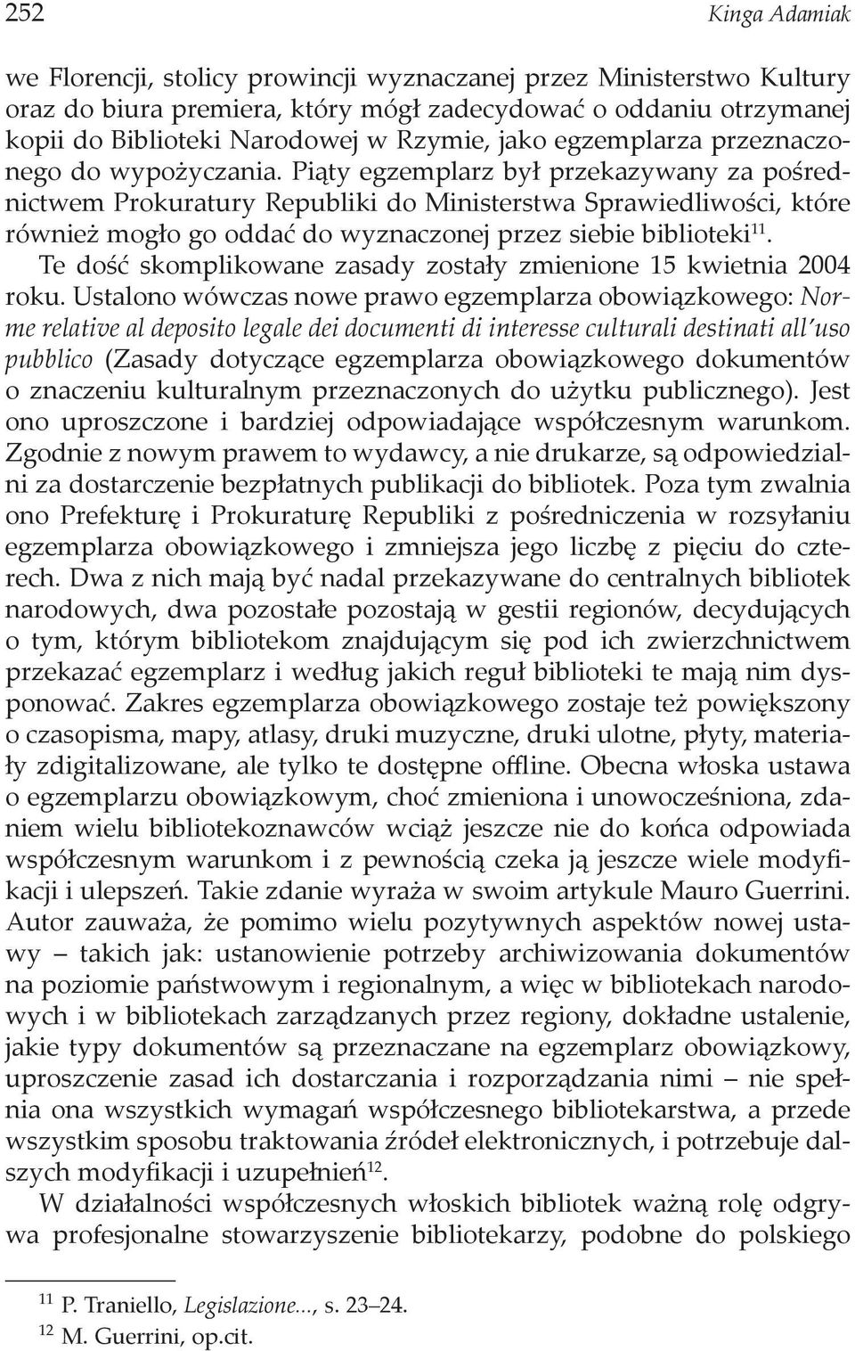 Piąty egzemplarz był przekazywany za pośrednictwem Prokuratury Republiki do Ministerstwa Sprawiedliwości, które również mogło go oddać do wyznaczonej przez siebie biblioteki 11.