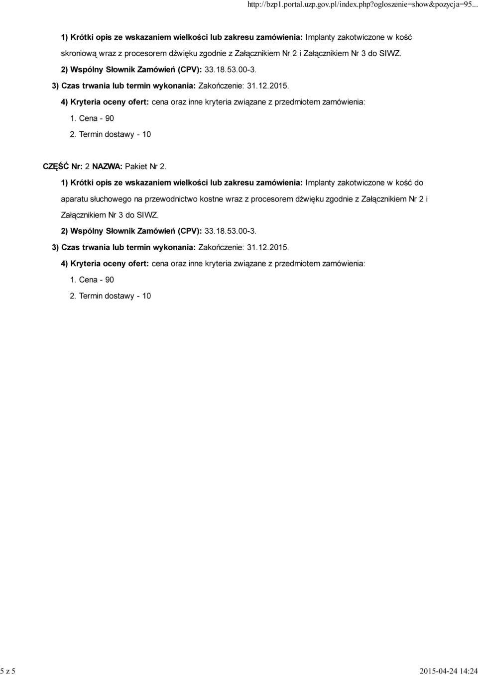 4) Kryteria oceny ofert: cena oraz inne kryteria związane z przedmiotem zamówienia: 1. Cena - 90 2. Termin dostawy - 10 CZĘŚĆ Nr: 2 NAZWA: Pakiet Nr 2.