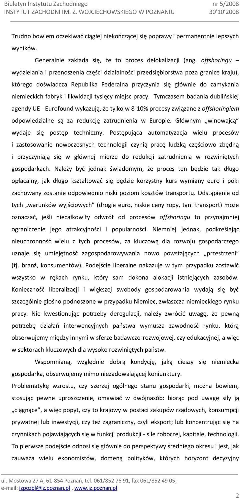 likwidacji tysięcy miejsc pracy. Tymczasem badania dublioskiej agendy UE - Eurofound wykazują, że tylko w 8-10% procesy związane z offshoringiem odpowiedzialne są za redukcję zatrudnienia w Europie.