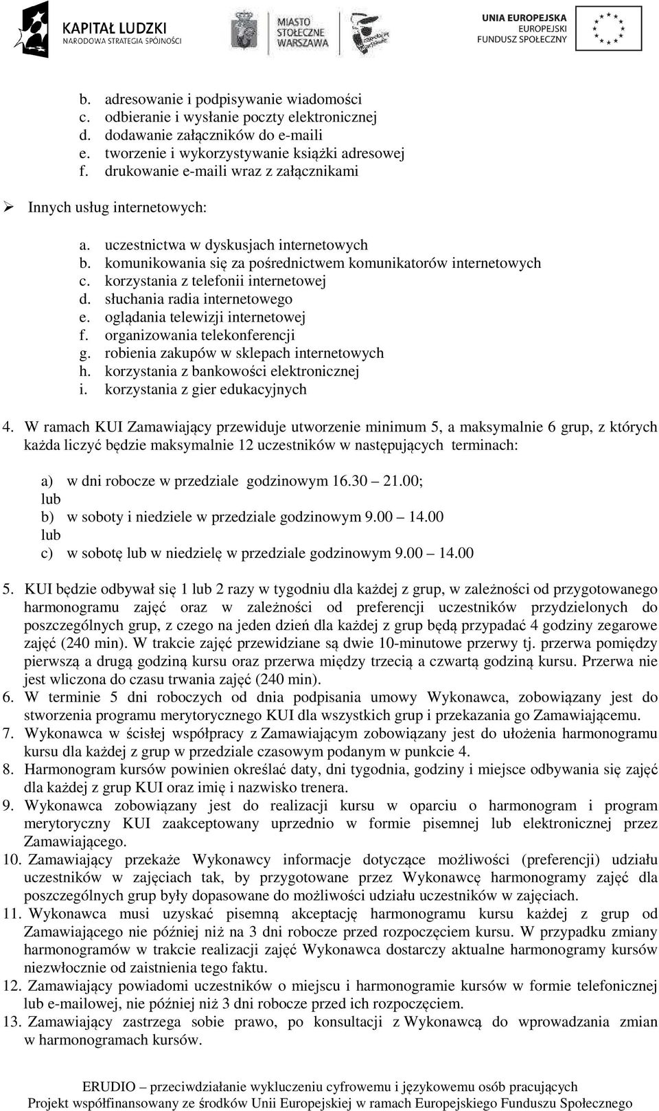 korzystania z telefonii internetowej d. słuchania radia internetowego e. oglądania telewizji internetowej f. organizowania telekonferencji g. robienia zakupów w sklepach internetowych h.