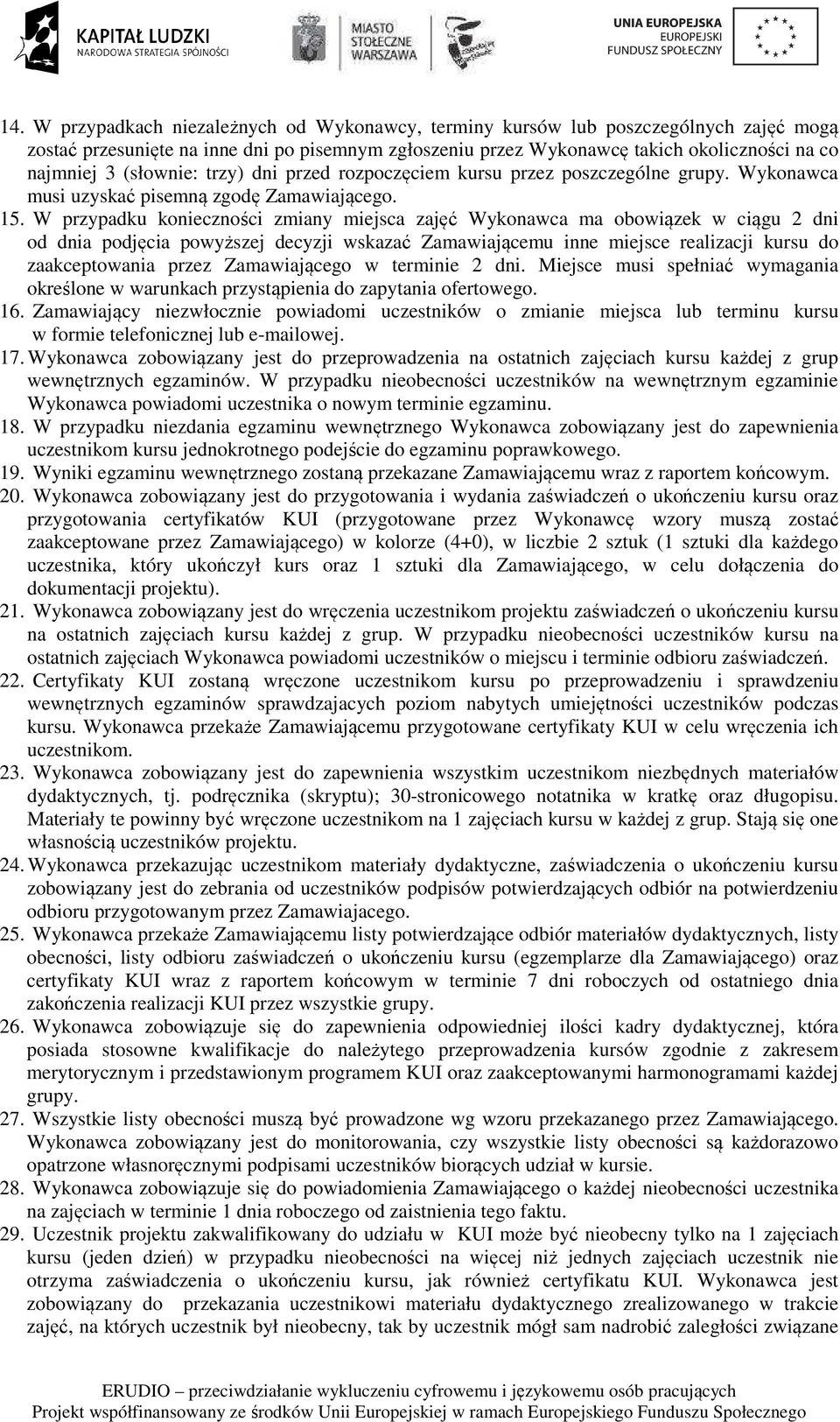 W przypadku konieczności zmiany miejsca zajęć Wykonawca ma obowiązek w ciągu 2 dni od dnia podjęcia powyższej decyzji wskazać Zamawiającemu inne miejsce realizacji kursu do zaakceptowania przez