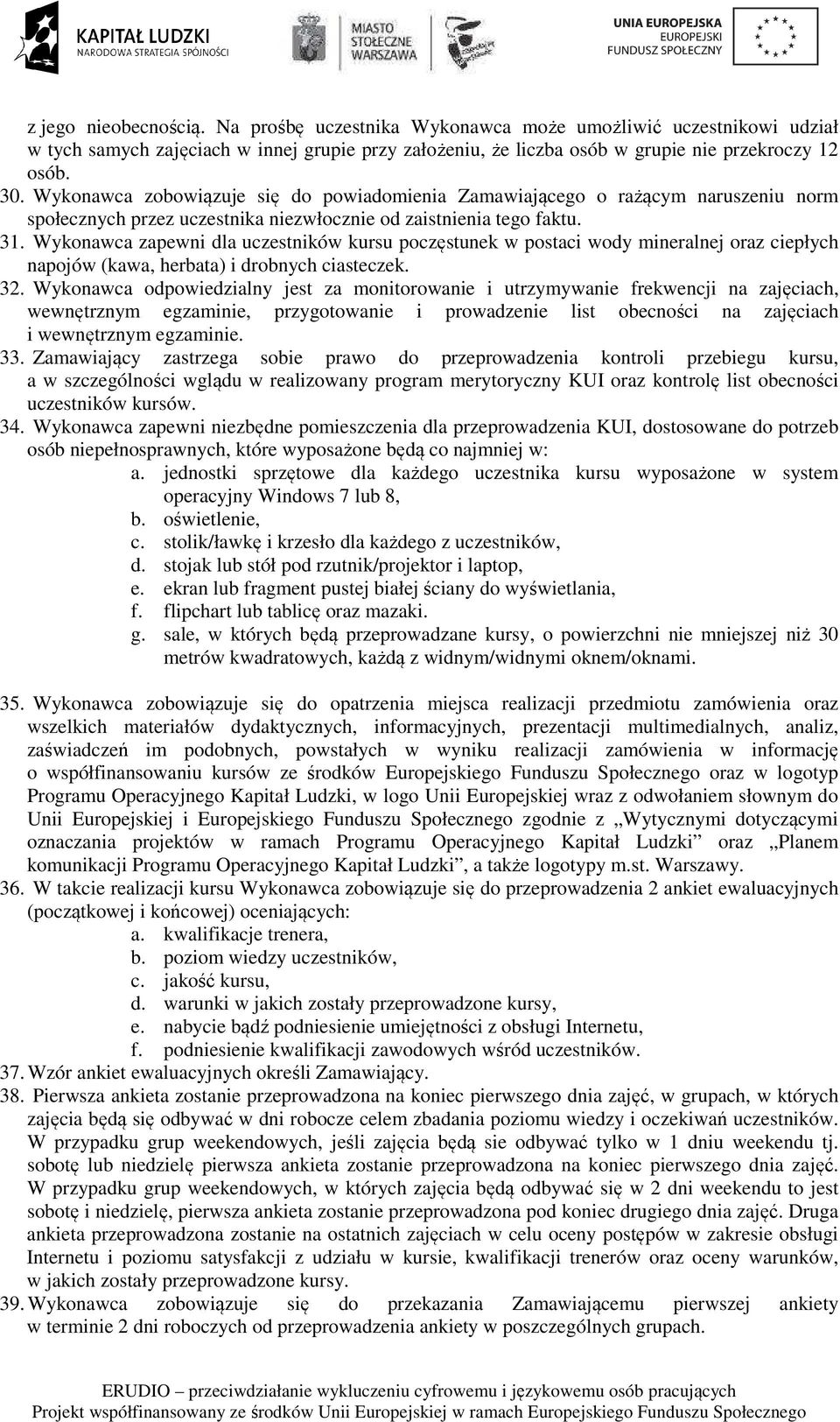 Wykonawca zapewni dla uczestników kursu poczęstunek w postaci wody mineralnej oraz ciepłych napojów (kawa, herbata) i drobnych ciasteczek. 32.