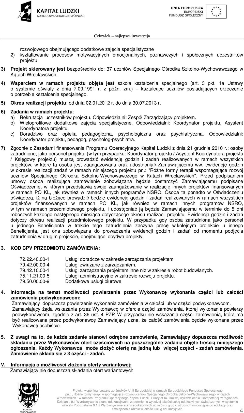 1a Ustawy o systemie oświaty z dnia 7.09.1991 r. z późn. zm.) kształcące uczniów posiadających orzeczenie o potrzebie kształcenia specjalnego. 5) Okres realizacji projektu: od dnia 02.01.2012 r.