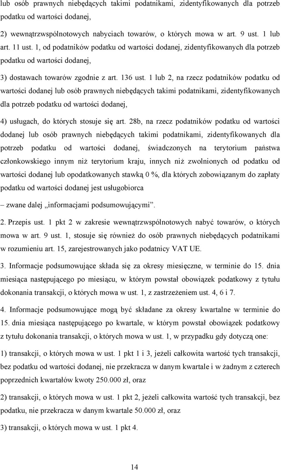 1 lub 2, na rzecz podatników podatku od wartości dodanej lub osób prawnych niebędących takimi podatnikami, zidentyfikowanych dla potrzeb podatku od wartości dodanej, 4) usługach, do których stosuje