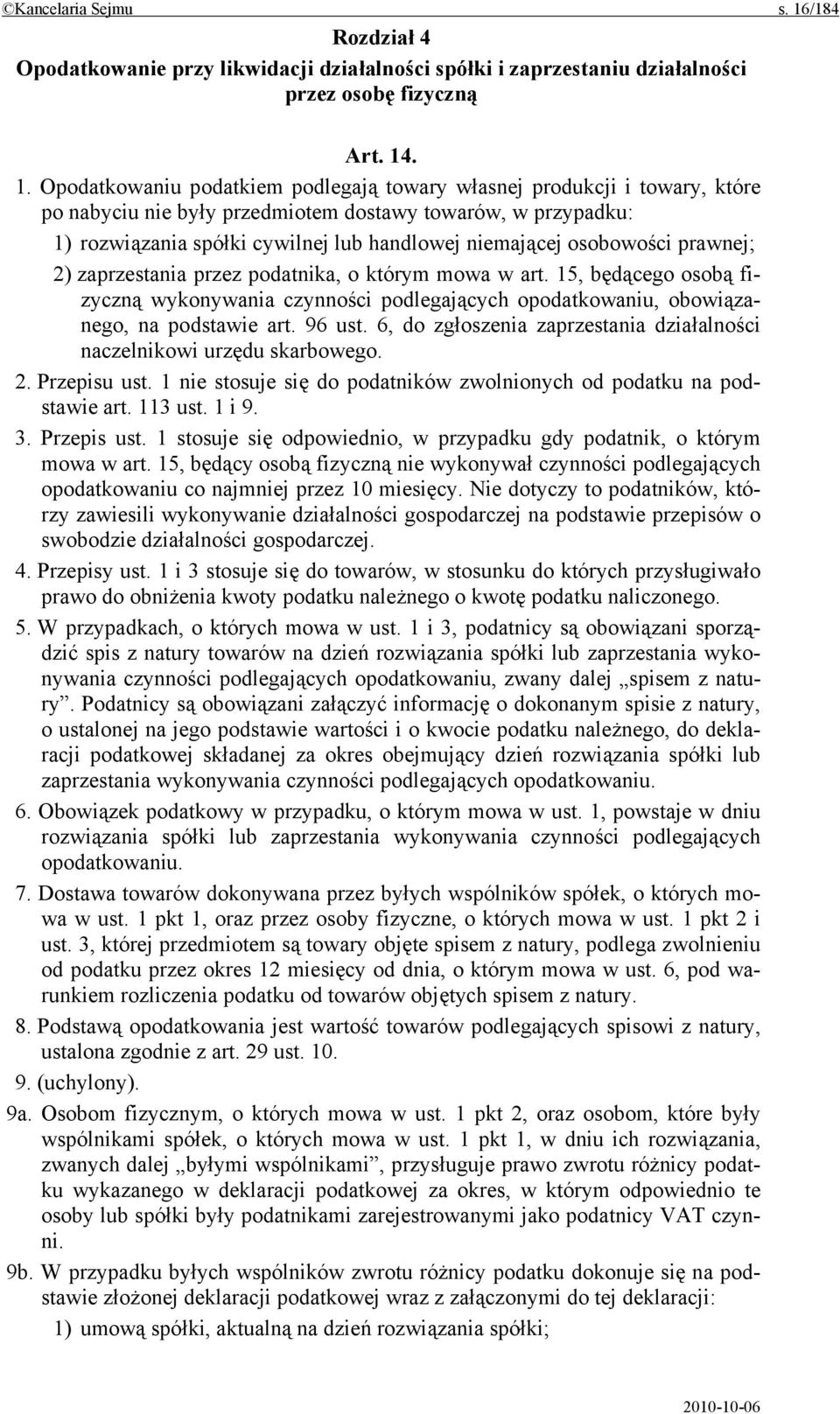 . 1. Opodatkowaniu podatkiem podlegają towary własnej produkcji i towary, które po nabyciu nie były przedmiotem dostawy towarów, w przypadku: 1) rozwiązania spółki cywilnej lub handlowej niemającej