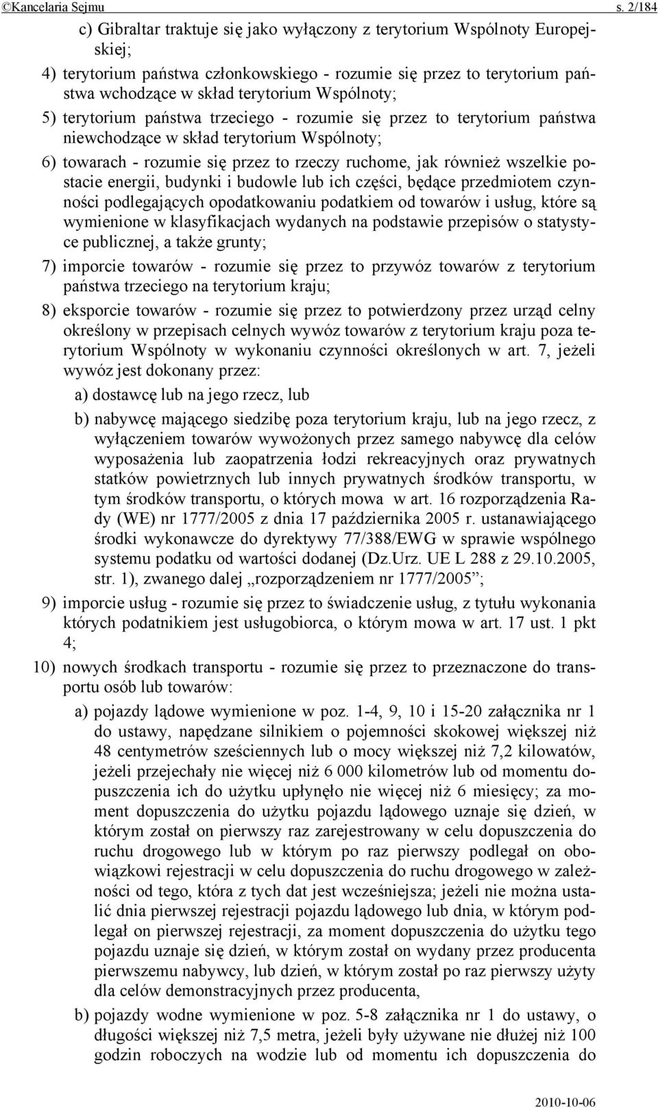 Wspólnoty; 5) terytorium państwa trzeciego - rozumie się przez to terytorium państwa niewchodzące w skład terytorium Wspólnoty; 6) towarach - rozumie się przez to rzeczy ruchome, jak również wszelkie