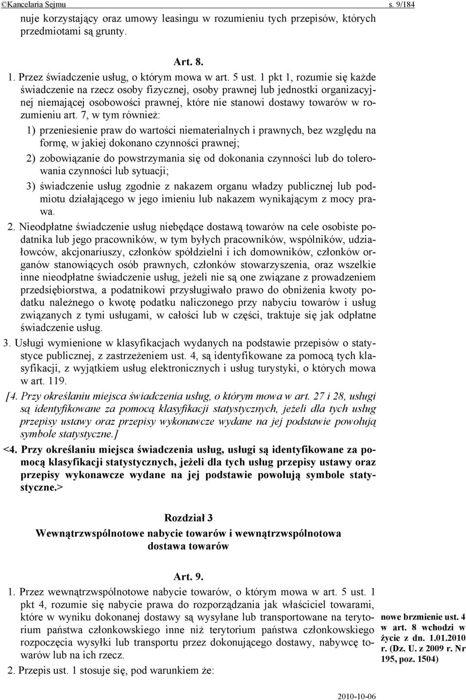 7, w tym również: 1) przeniesienie praw do wartości niematerialnych i prawnych, bez względu na formę, w jakiej dokonano czynności prawnej; 2) zobowiązanie do powstrzymania się od dokonania czynności