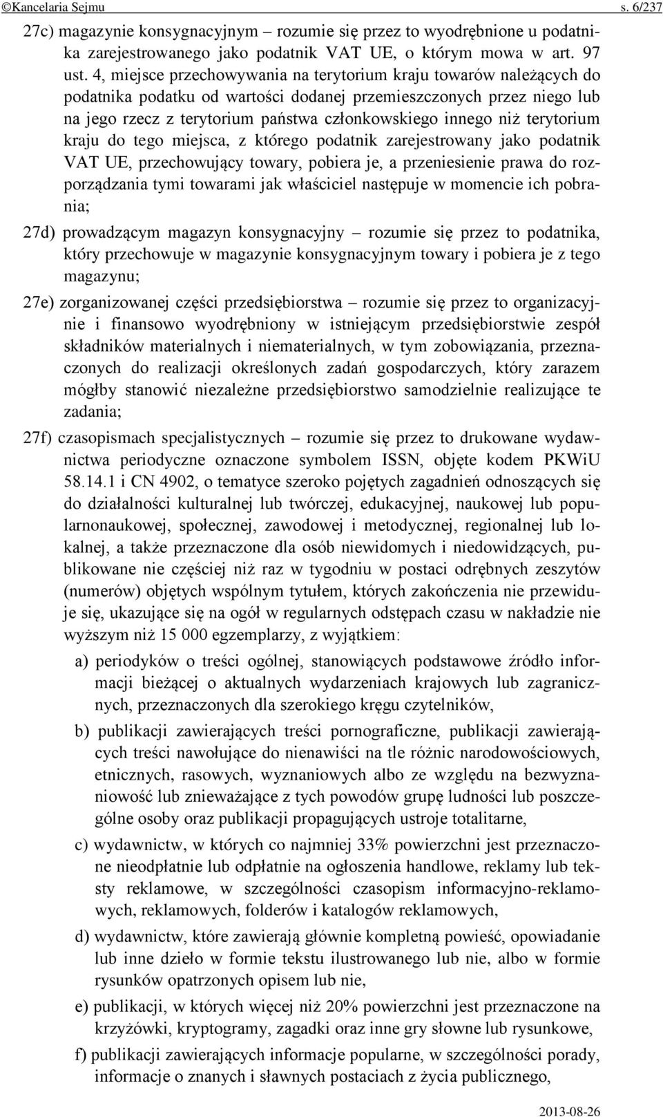 terytorium kraju do tego miejsca, z którego podatnik zarejestrowany jako podatnik VAT UE, przechowujący towary, pobiera je, a przeniesienie prawa do rozporządzania tymi towarami jak właściciel