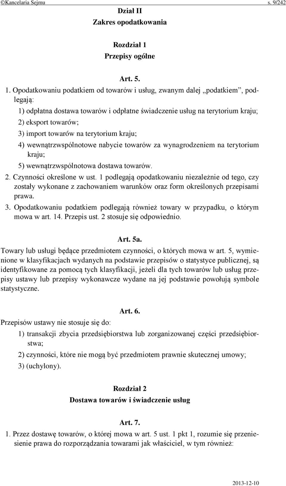 Opodatkowaniu podatkiem od towarów i usług, zwanym dalej podatkiem, podlegają: 1) odpłatna dostawa towarów i odpłatne świadczenie usług na terytorium kraju; 2) eksport towarów; 3) import towarów na