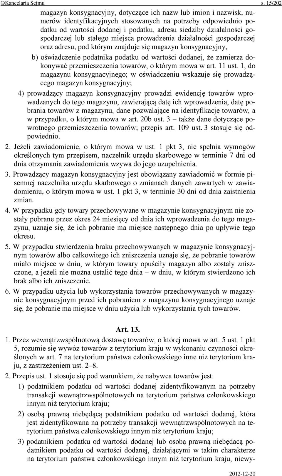 gospodarczej lub stałego miejsca prowadzenia działalności gospodarczej oraz adresu, pod którym znajduje się magazyn konsygnacyjny, b) oświadczenie podatnika podatku od wartości dodanej, że zamierza