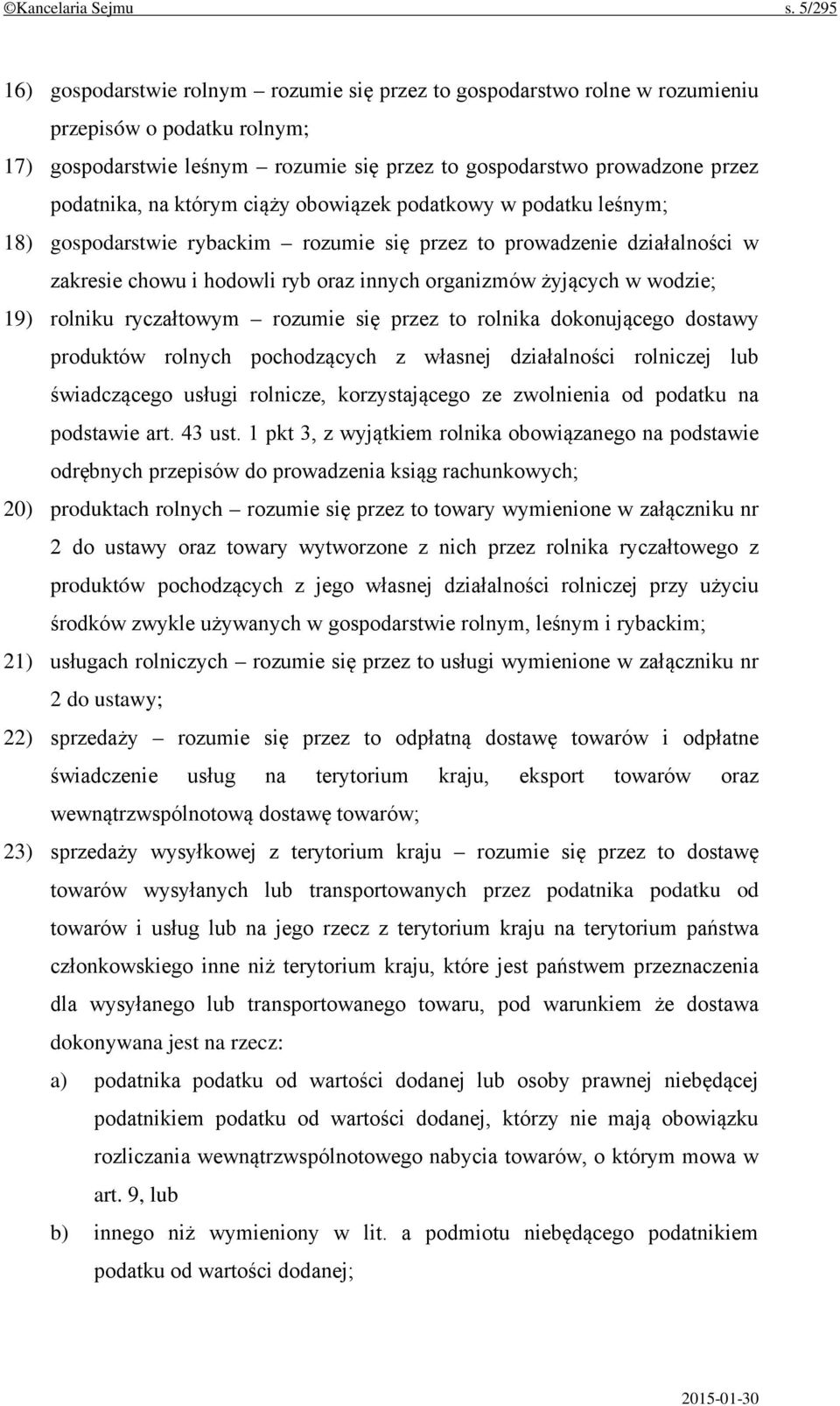 na którym ciąży obowiązek podatkowy w podatku leśnym; 18) gospodarstwie rybackim rozumie się przez to prowadzenie działalności w zakresie chowu i hodowli ryb oraz innych organizmów żyjących w wodzie;