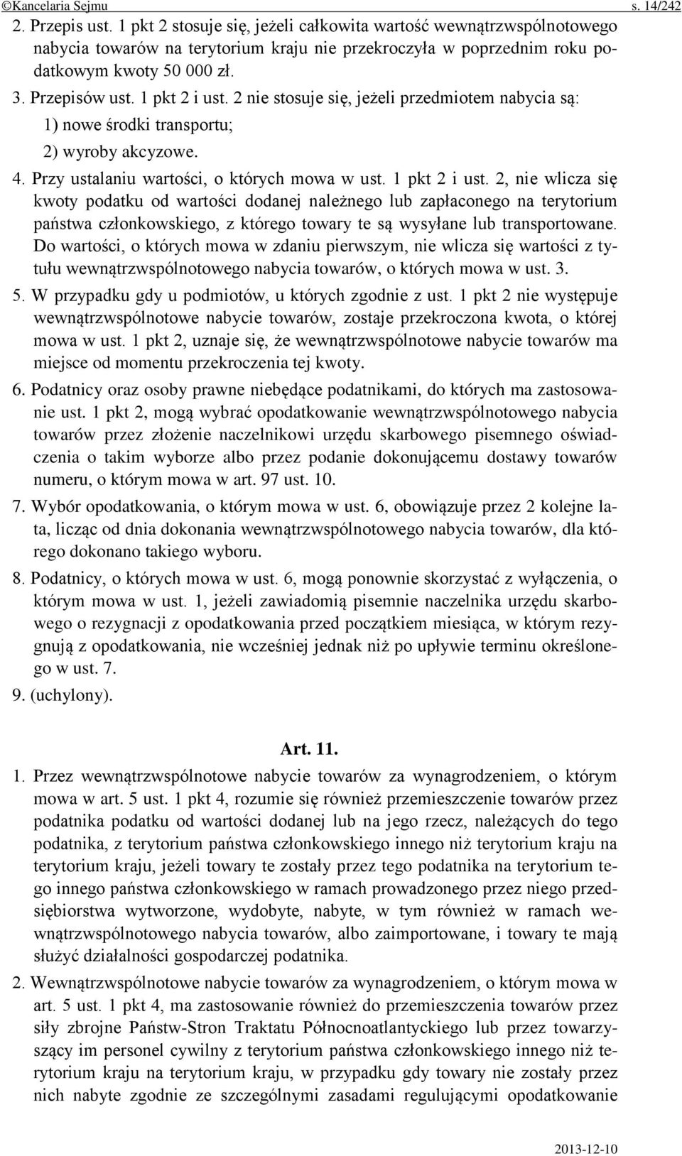 2 nie stosuje się, jeżeli przedmiotem nabycia są: 1) nowe środki transportu; 2) wyroby akcyzowe. 4. Przy ustalaniu wartości, o których mowa w ust. 1 pkt 2 i ust.