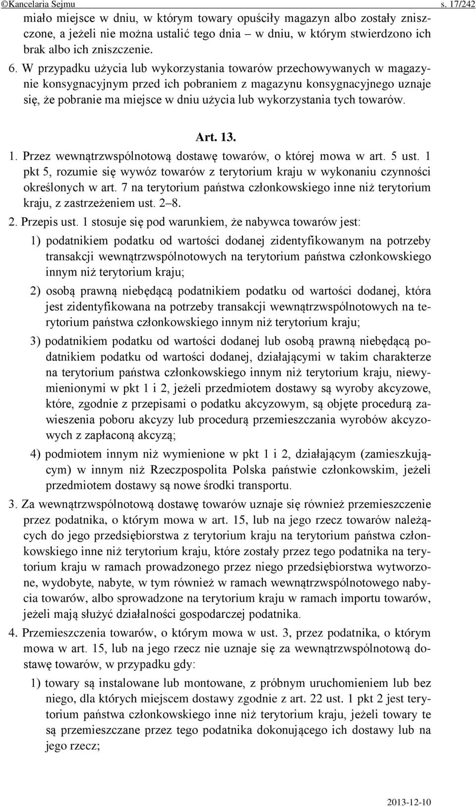 W przypadku użycia lub wykorzystania towarów przechowywanych w magazynie konsygnacyjnym przed ich pobraniem z magazynu konsygnacyjnego uznaje się, że pobranie ma miejsce w dniu użycia lub