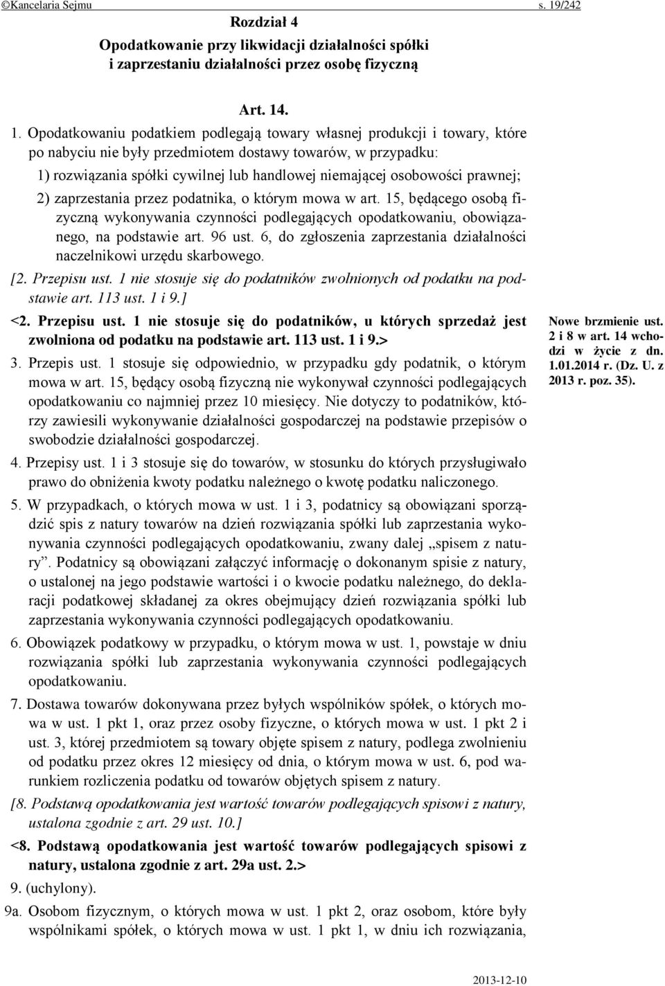 . 1. Opodatkowaniu podatkiem podlegają towary własnej produkcji i towary, które po nabyciu nie były przedmiotem dostawy towarów, w przypadku: 1) rozwiązania spółki cywilnej lub handlowej niemającej