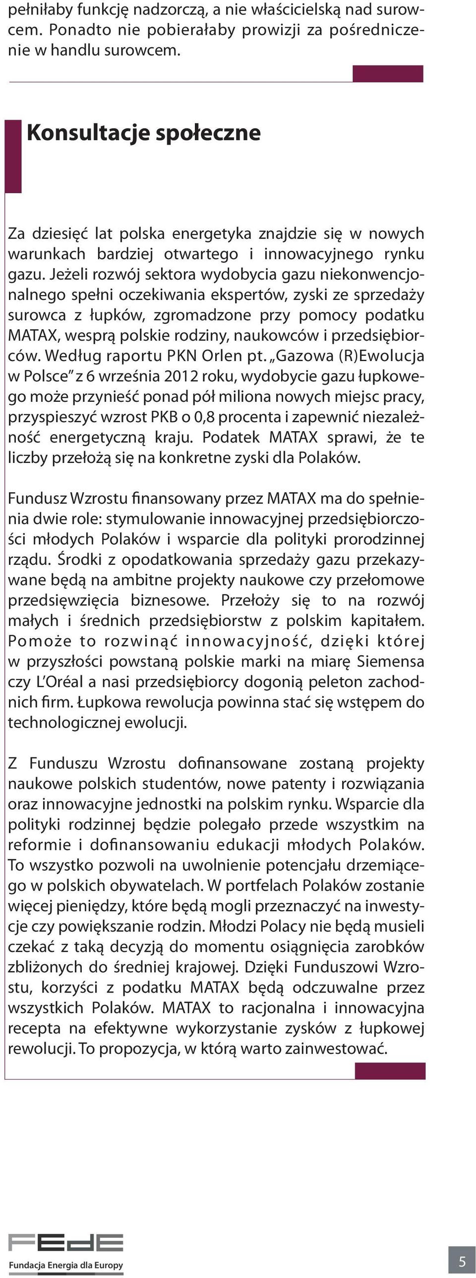 Jeżeli rozwój sektora wydobycia gazu niekonwencjonalnego spełni oczekiwania ekspertów, zyski ze sprzedaży surowca z łupków, zgromadzone przy pomocy podatku MATAX, wesprą polskie rodziny, naukowców i