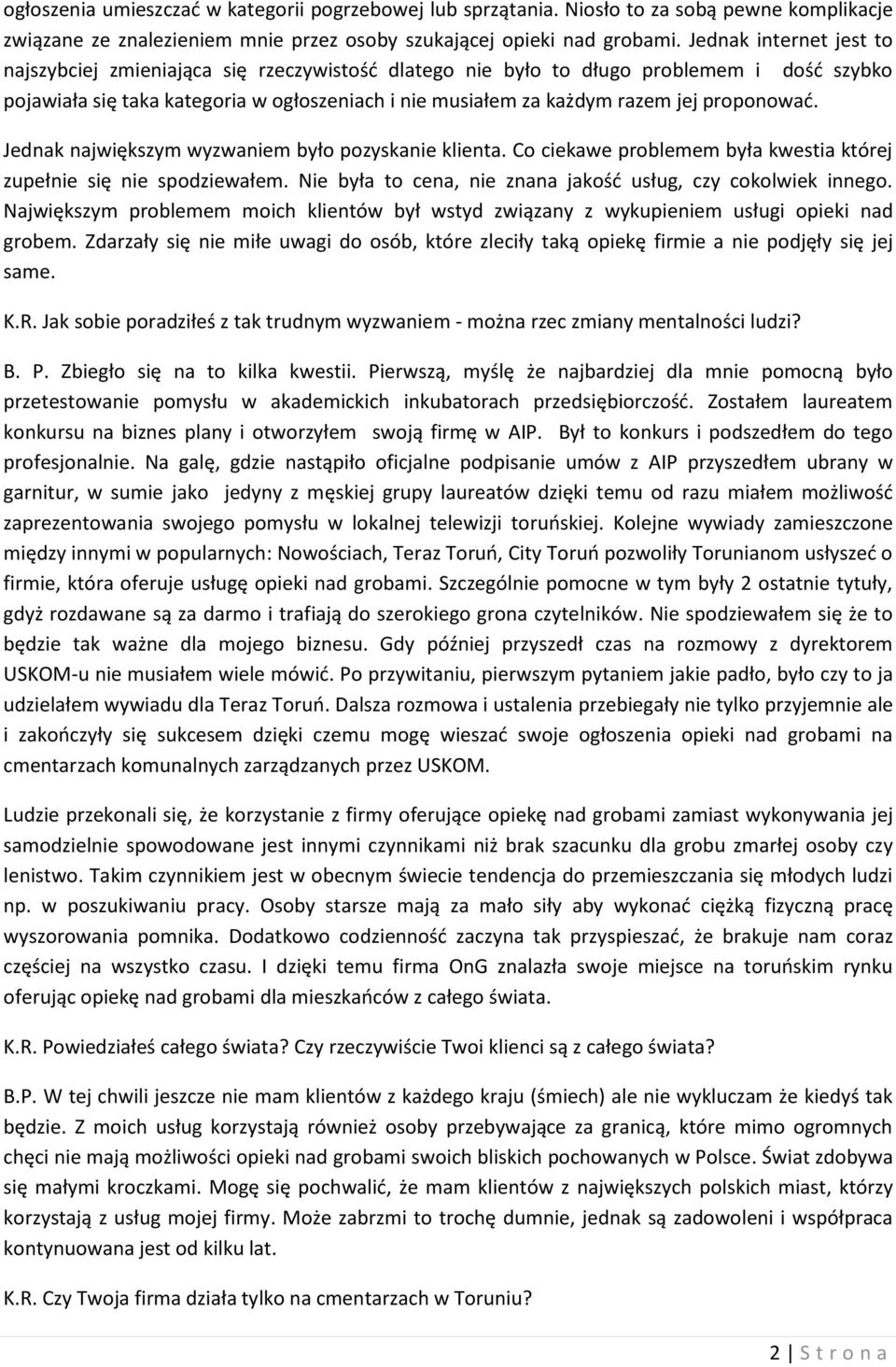 proponowad. Jednak największym wyzwaniem było pozyskanie klienta. Co ciekawe problemem była kwestia której zupełnie się nie spodziewałem.