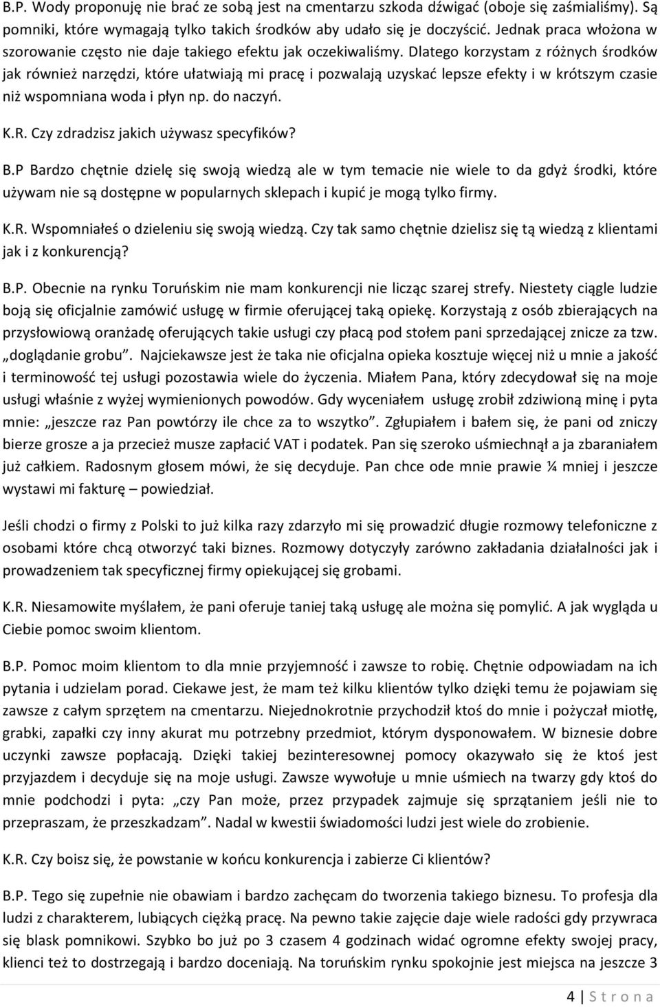 Dlatego korzystam z różnych środków jak również narzędzi, które ułatwiają mi pracę i pozwalają uzyskad lepsze efekty i w krótszym czasie niż wspomniana woda i płyn np. do naczyo. K.R.