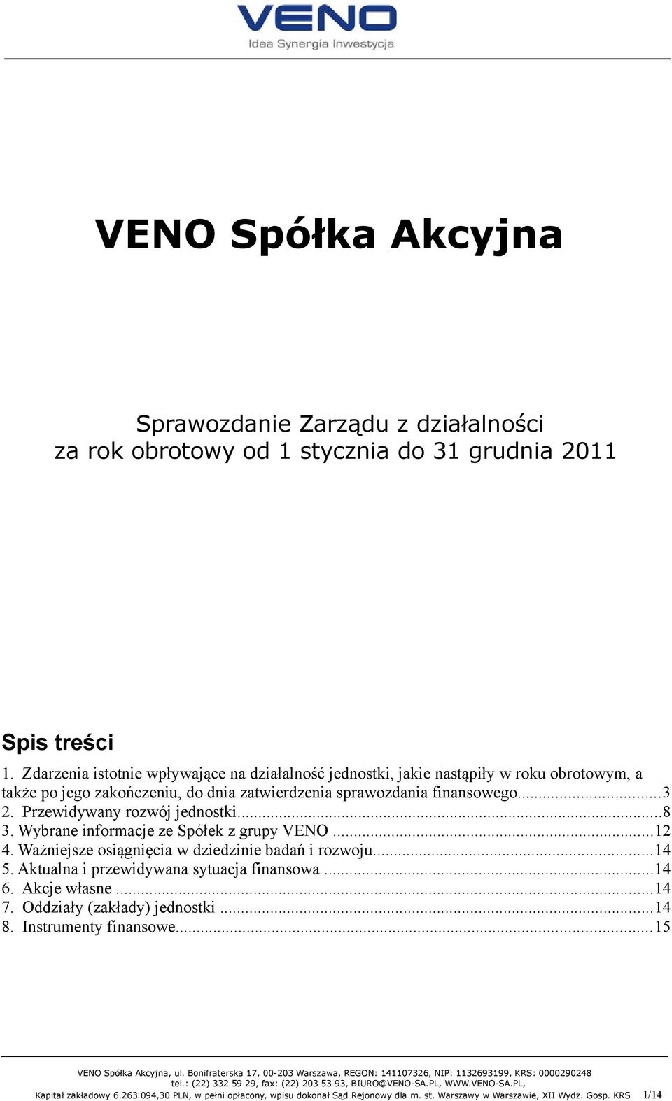 Przewidywany rozwój jednostki...8 3. Wybrane informacje ze Spółek z grupy VENO...12 4. Ważniejsze osiągnięcia w dziedzinie badań i rozwoju...14 5. Aktualna i przewidywana sytuacja finansowa...14 6.