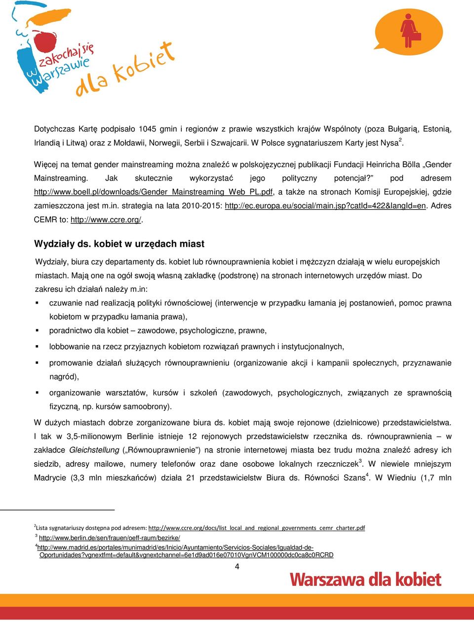 Jak skutecznie wykorzystać jego polityczny potencjał? pod adresem http://www.boell.pl/downloads/gender_mainstreaming_web_pl.pdf, a takŝe na stronach Komisji Europejskiej, gdzie zamieszczona jest m.in. strategia na lata 2010-2015: http://ec.