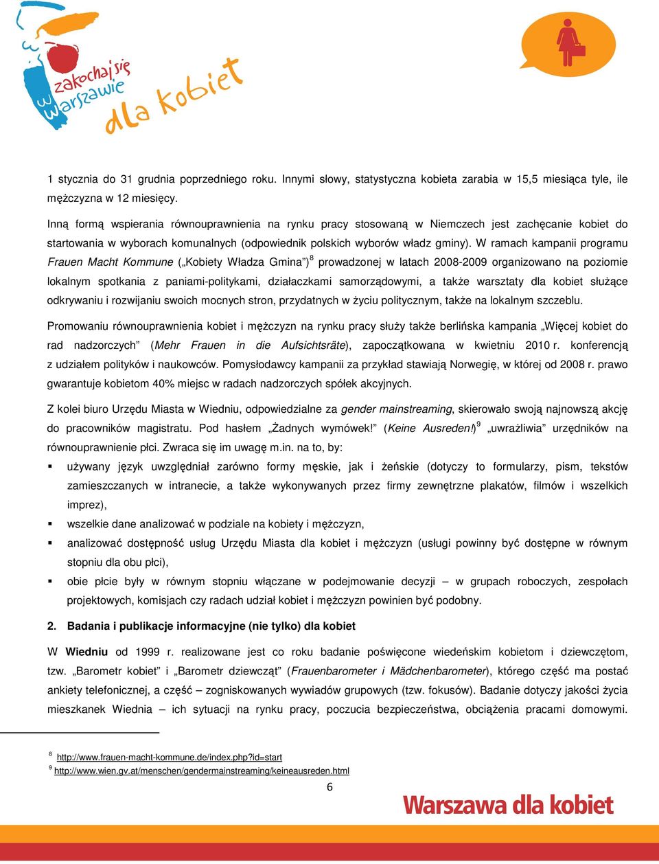 W ramach kampanii programu Frauen Macht Kommune ( Kobiety Władza Gmina ) 8 prowadzonej w latach 2008-2009 organizowano na poziomie lokalnym spotkania z paniami-politykami, działaczkami samorządowymi,