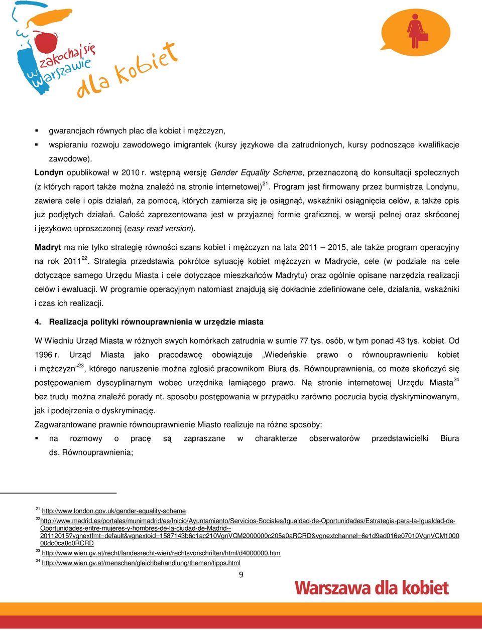 Program jest firmowany przez burmistrza Londynu, zawiera cele i opis działań, za pomocą, których zamierza się je osiągnąć, wskaźniki osiągnięcia celów, a takŝe opis juŝ podjętych działań.