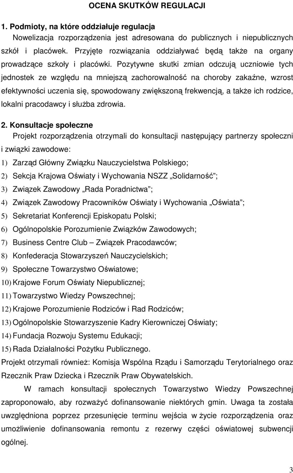 Pozytywne skutki zmian odczują uczniowie tych jednostek ze względu na mniejszą zachorowalność na choroby zakaźne, wzrost efektywności uczenia się, spowodowany zwiększoną frekwencją, a takŝe ich