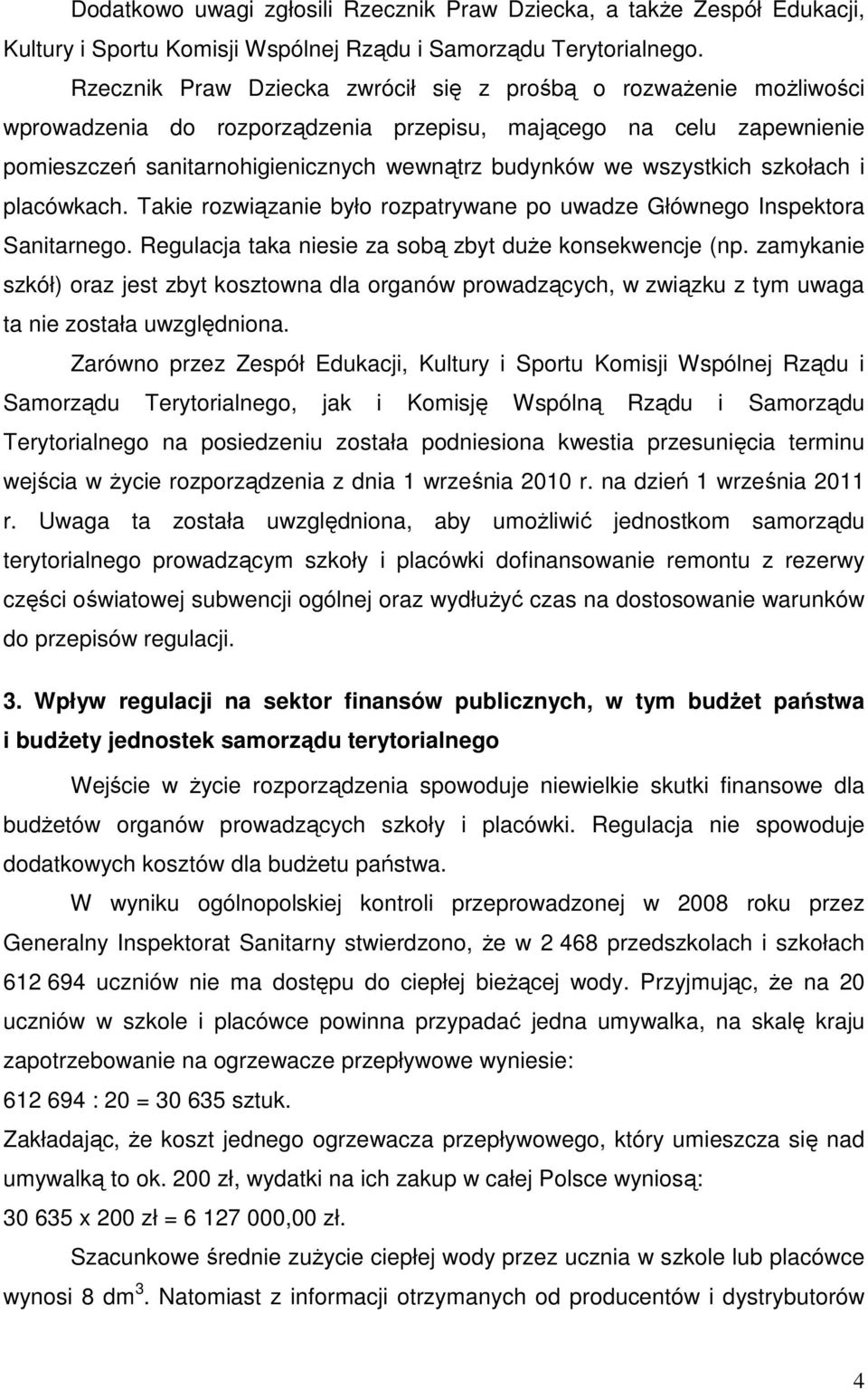 wszystkich szkołach i placówkach. Takie rozwiązanie było rozpatrywane po uwadze Głównego Inspektora Sanitarnego. Regulacja taka niesie za sobą zbyt duŝe konsekwencje (np.