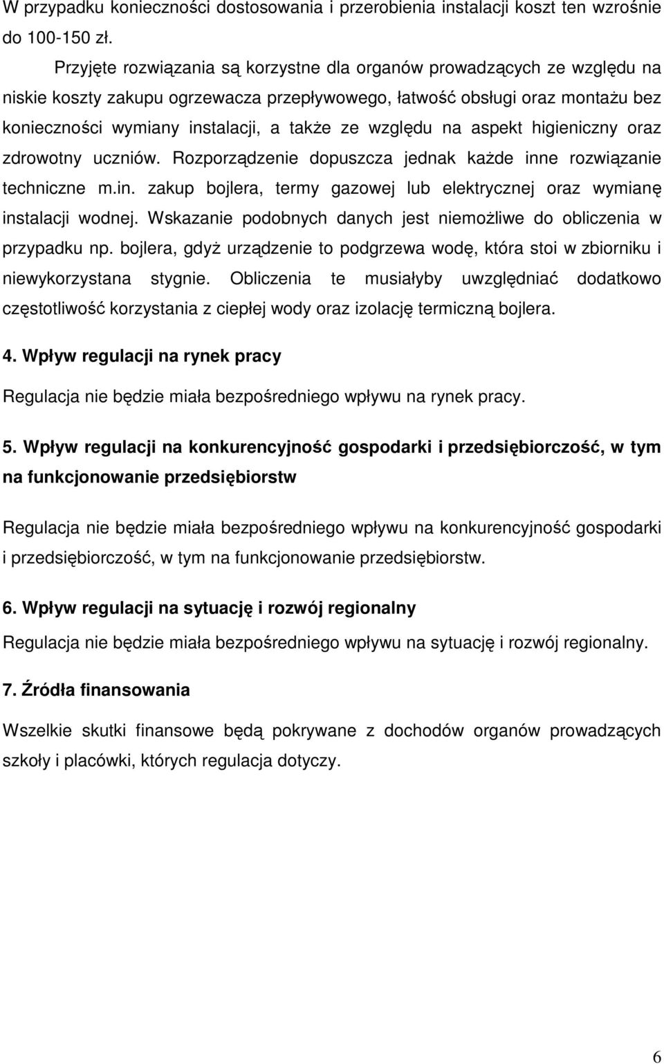 względu na aspekt higieniczny oraz zdrowotny uczniów. Rozporządzenie dopuszcza jednak kaŝde inne rozwiązanie techniczne m.in. zakup bojlera, termy gazowej lub elektrycznej oraz wymianę instalacji wodnej.