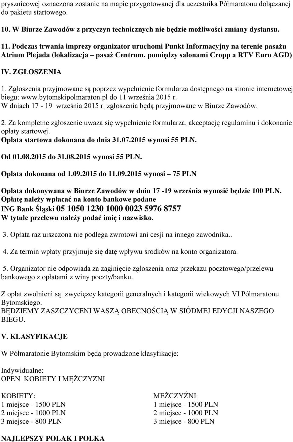 Zgłoszenia przyjmowane są poprzez wypełnienie formularza dostępnego na stronie internetowej biegu: www.bytomskipolmaraton.pl do 11 września 2015 r. W dniach 17-19 września 2015 r.