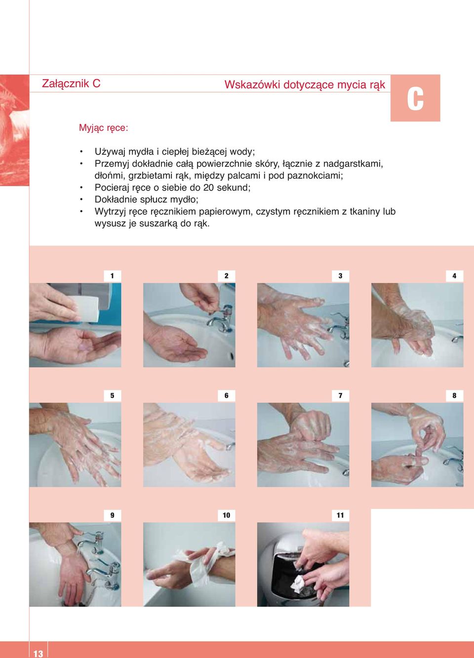 palcami i pod paznokciami; Pocieraj ręce o siebie do 20 sekund; Dokładnie spłucz mydło; Wytrzyj ręce