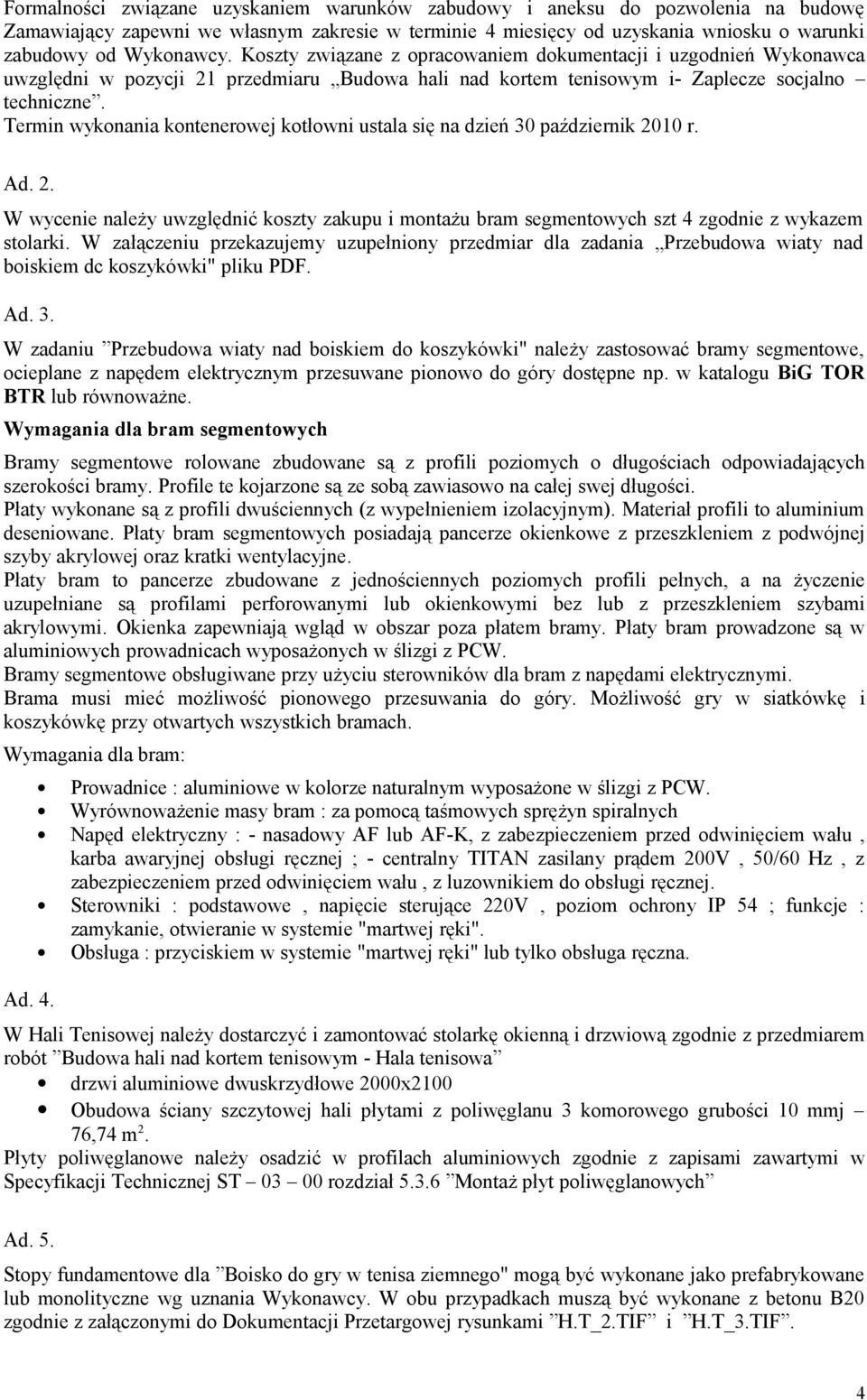 Termin wykonania kontenerowej kotłowni ustala się na dzień 30 październik 2010 r. Ad. 2. W wycenie należy uwzględnić koszty zakupu i montażu bram segmentowych szt 4 zgodnie z wykazem stolarki.