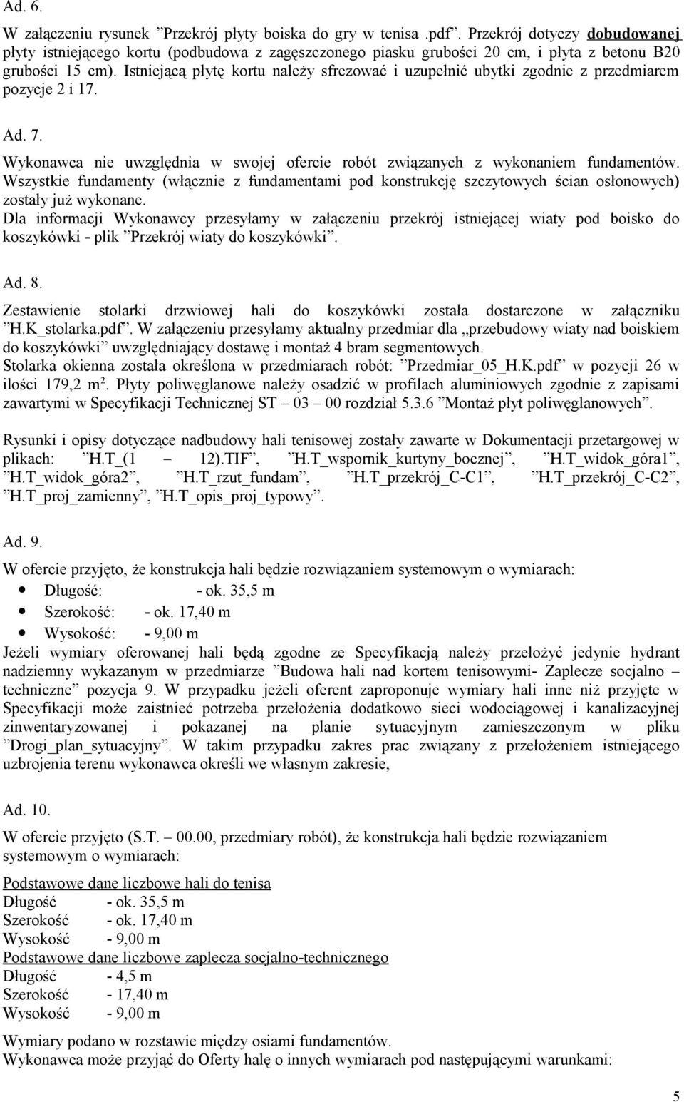 Istniejącą płytę kortu należy sfrezować i uzupełnić ubytki zgodnie z przedmiarem pozycje 2 i 17. Ad. 7. Wykonawca nie uwzględnia w swojej ofercie robót związanych z wykonaniem fundamentów.