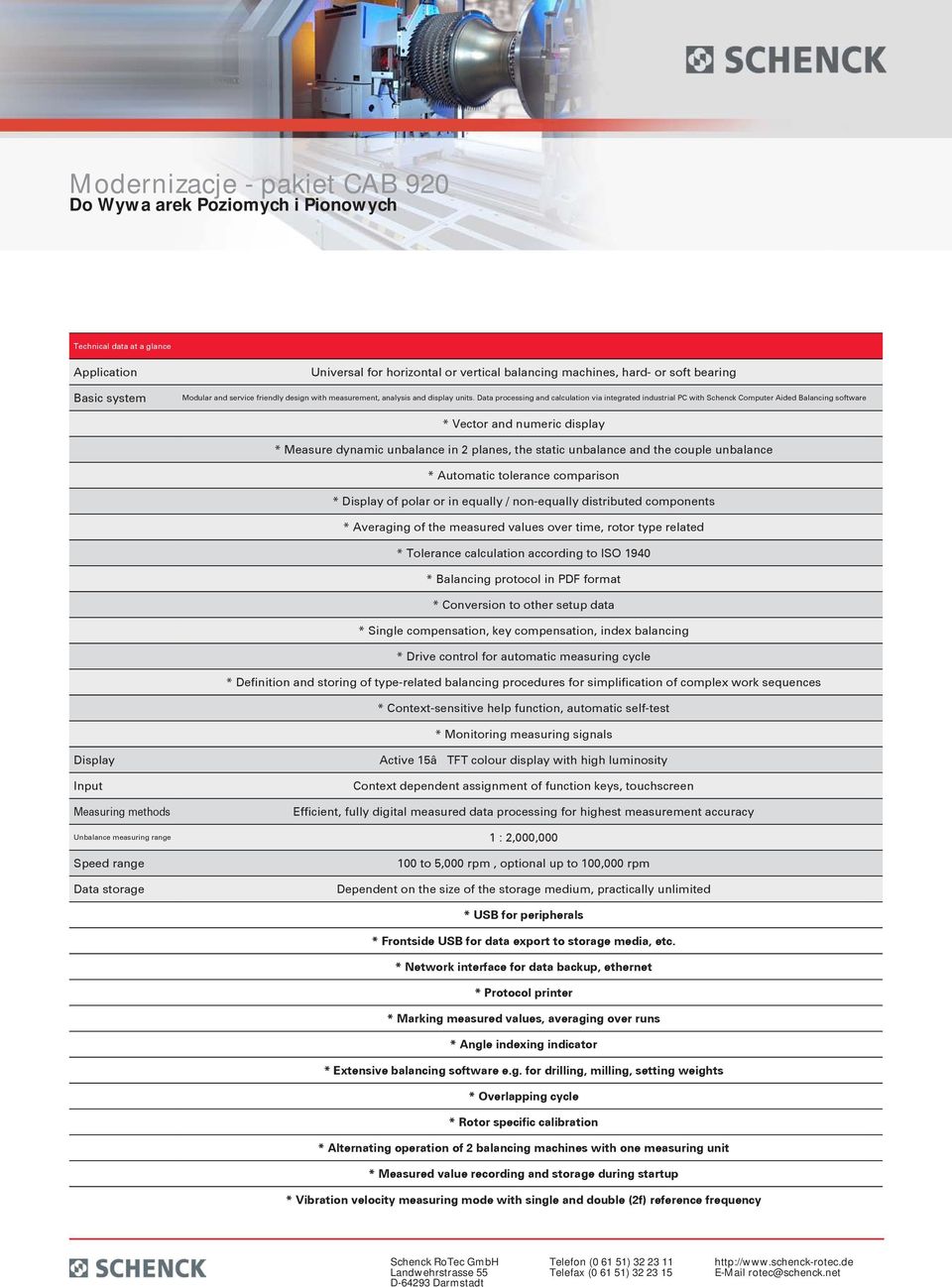 Data processing and calculation via integrated industrial PC with Schenck Computer Aided Balancing software * Vector and numeric display * Measure dynamic unbalance in 2 planes, the static unbalance