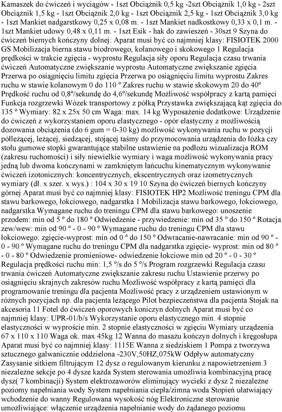 - 1szt Esik - hak do zawieszeń - 30szt 9 Szyna do ćwiczeń biernych kończyny dolnej: Aparat musi być co najmniej klasy: FISIOTEK 2000 GS Mobilizacja bierna stawu biodrowego, kolanowego i skokowego 1