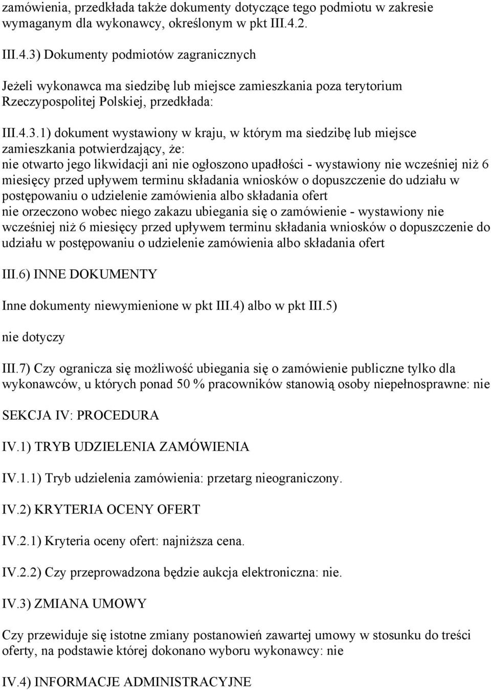 Dokumenty podmiotów zagranicznych Jeżeli wykonawca ma siedzibę lub miejsce zamieszkania poza terytorium Rzeczypospolitej Polskiej, przedkłada: III.4.3.